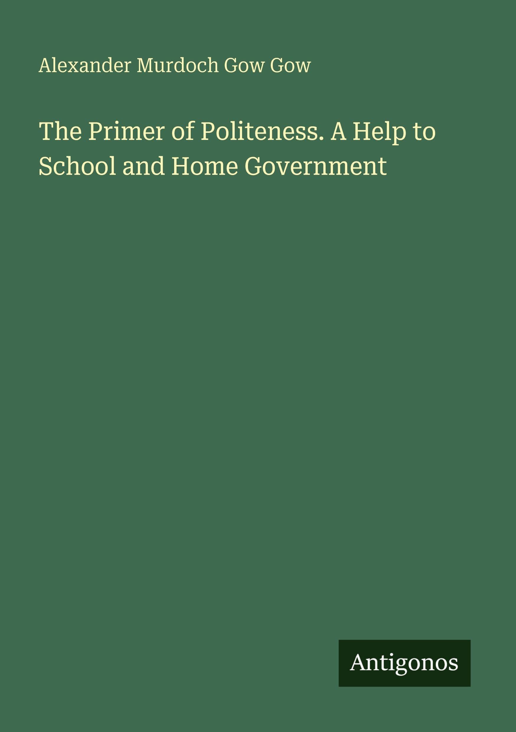 The Primer of Politeness. A Help to School and Home Government Classics