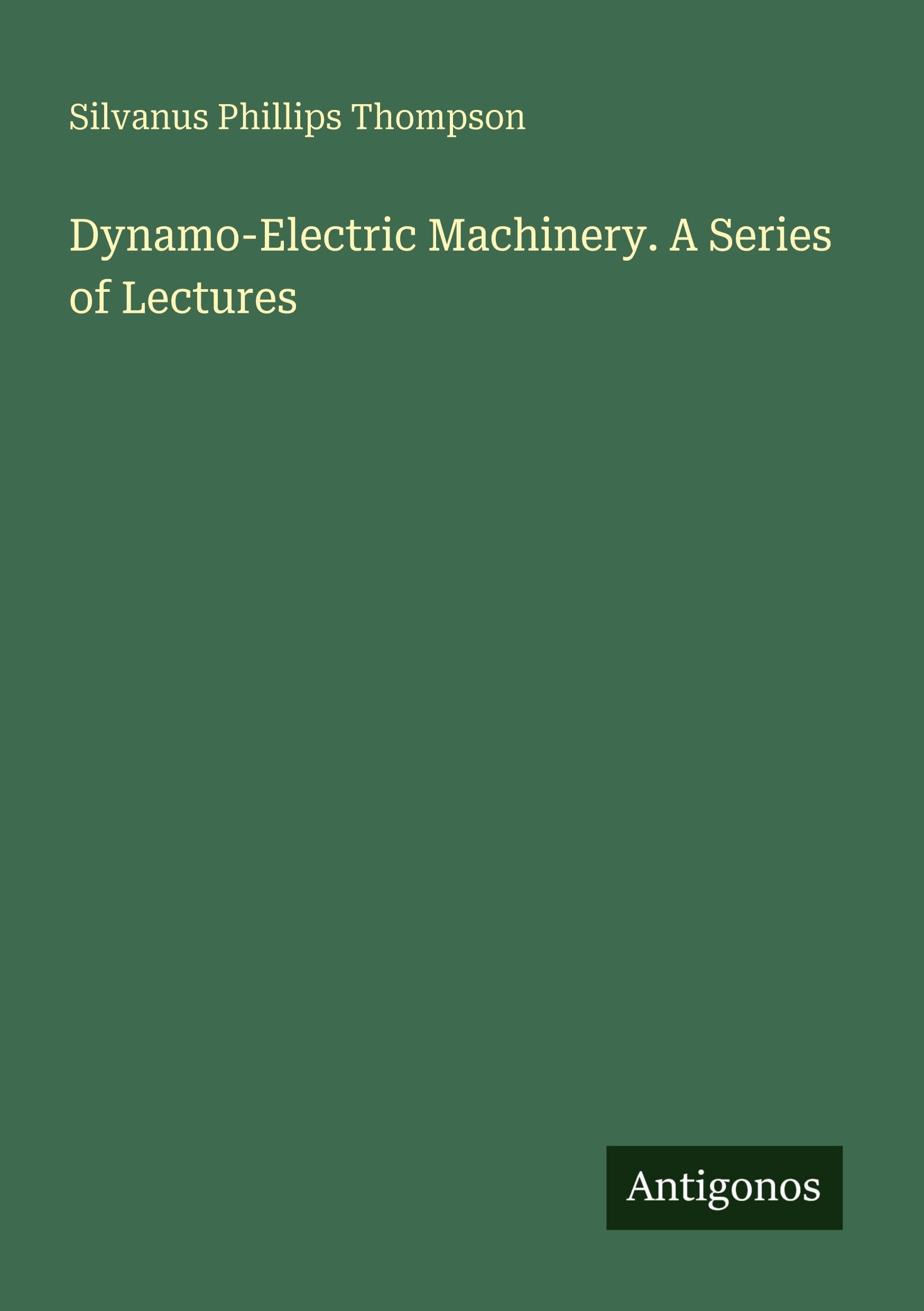 Dynamo-Electric Machinery. A Series of Lectures Classics