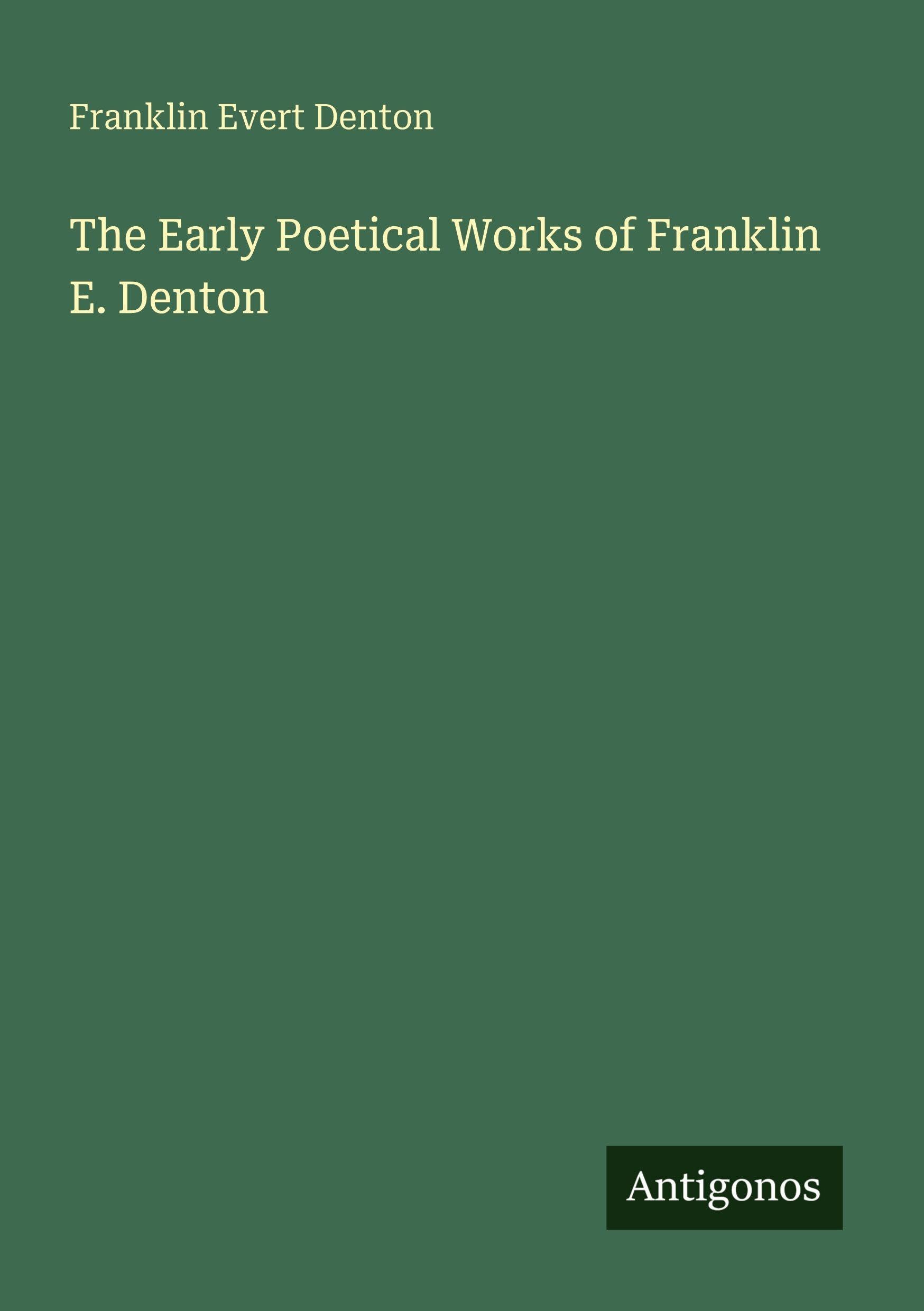 The Early Poetical Works of Franklin E. Denton Classics