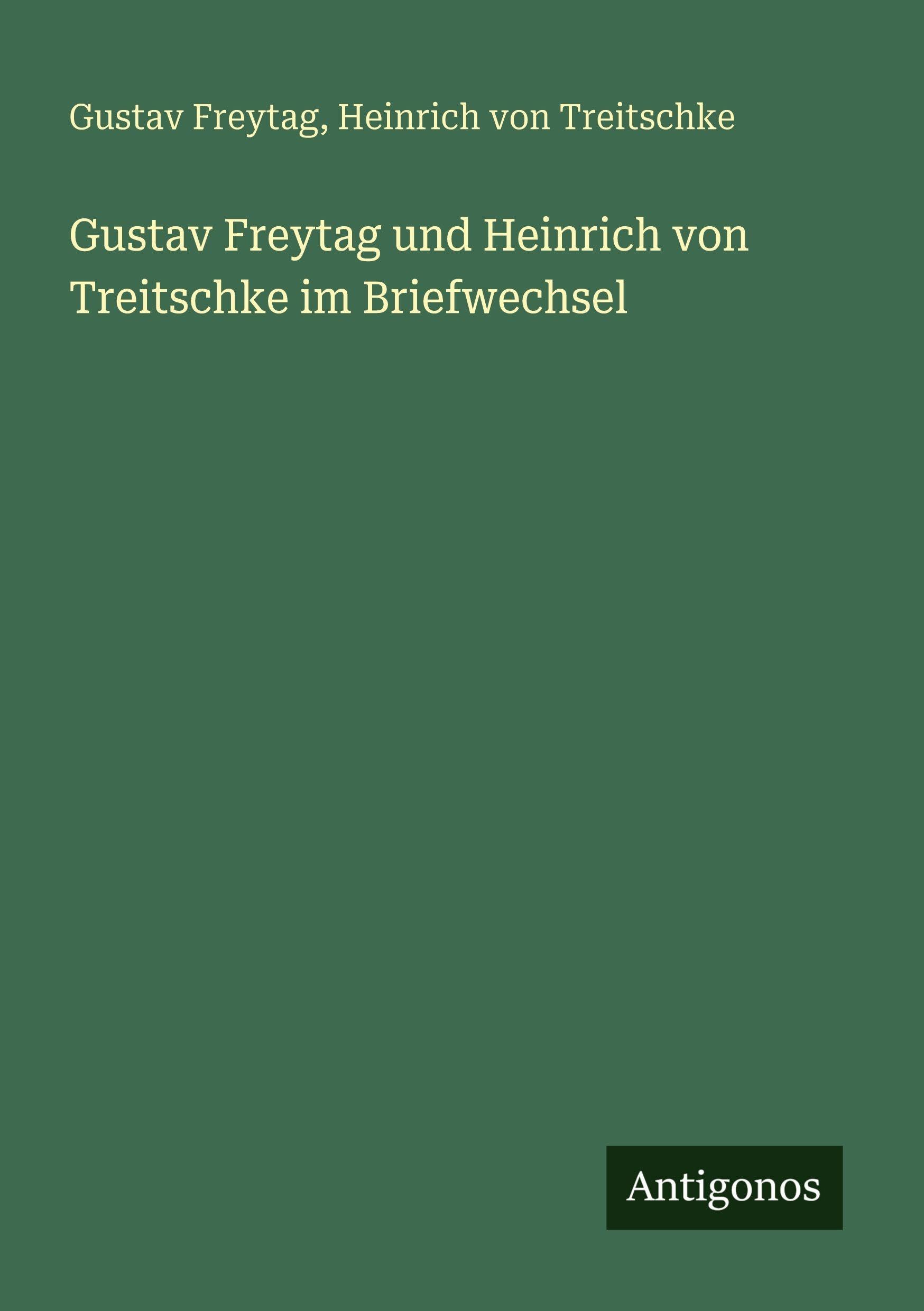 Gustav Freytag und Heinrich von Treitschke im Briefwechsel Classics