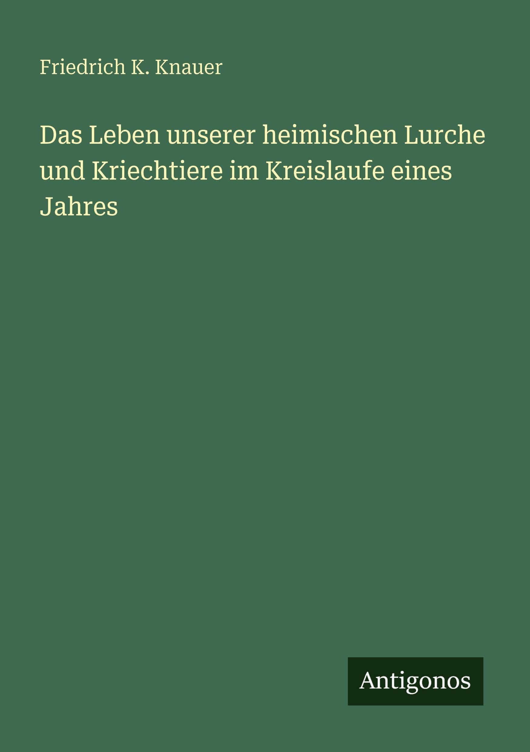 Das Leben unserer heimischen Lurche und Kriechtiere im Kreislaufe eines Jahres Classics
