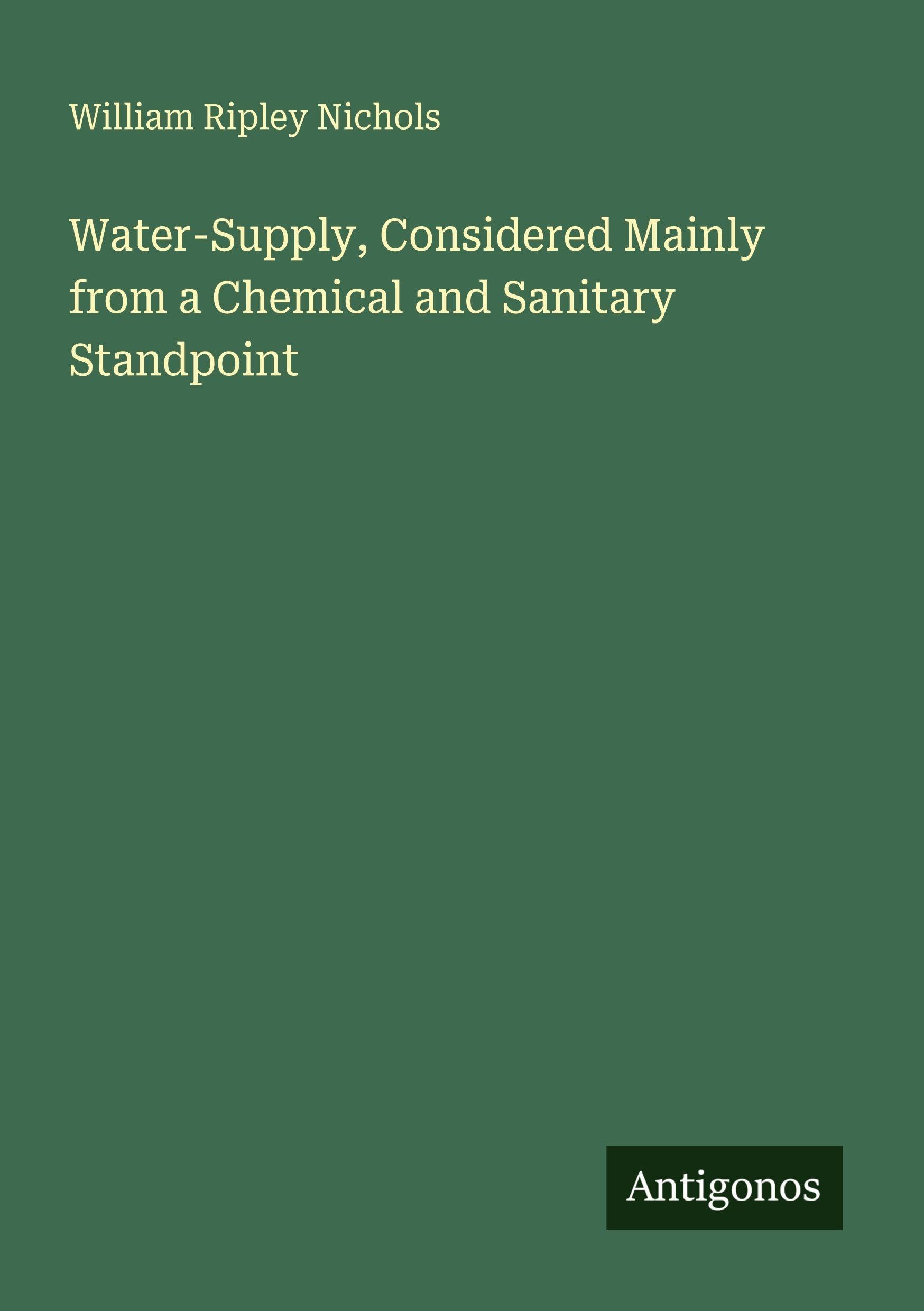 Water-Supply, Considered Mainly from a Chemical and Sanitary Standpoint Classics