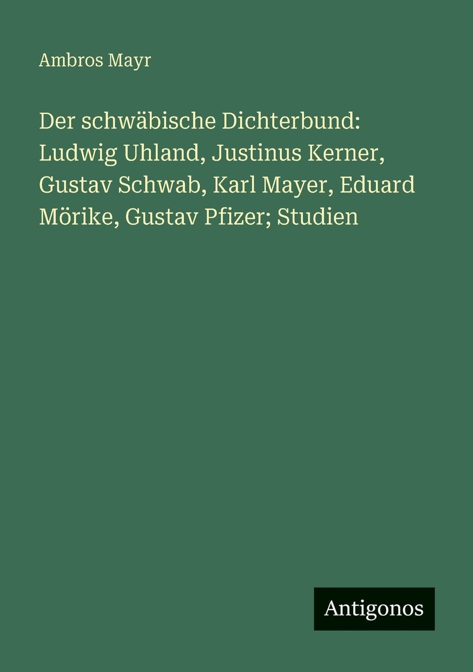 Der schwäbische Dichterbund: Ludwig Uhland, Justinus Kerner, Gustav Schwab, Karl Mayer, Eduard Mörike, Gustav Pfizer; Studien Contemporary literature