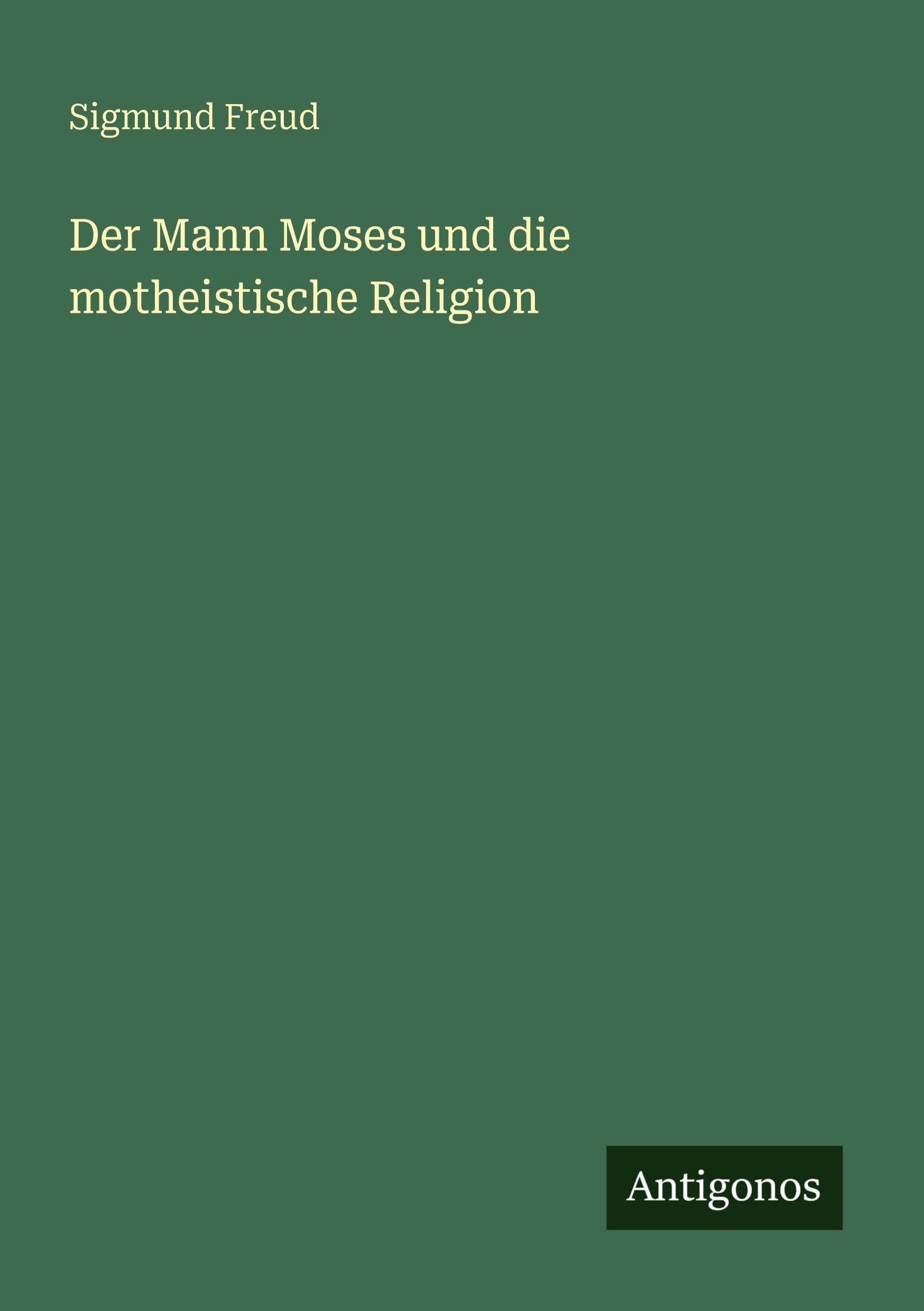 Der Mann Moses und die motheistische Religion Classics