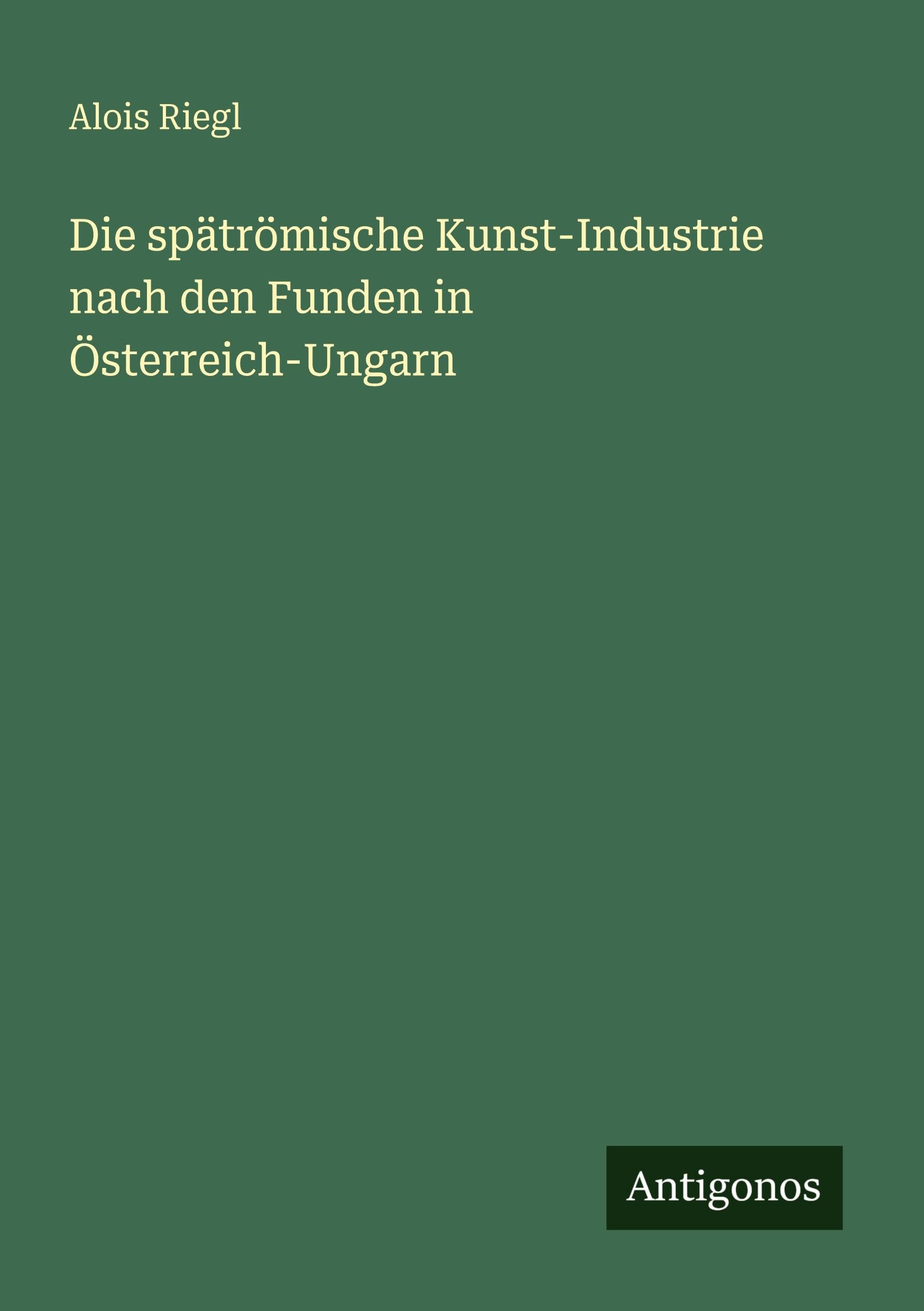 Die spätrömische Kunst-Industrie nach den Funden in Österreich-Ungarn Contemporary literature