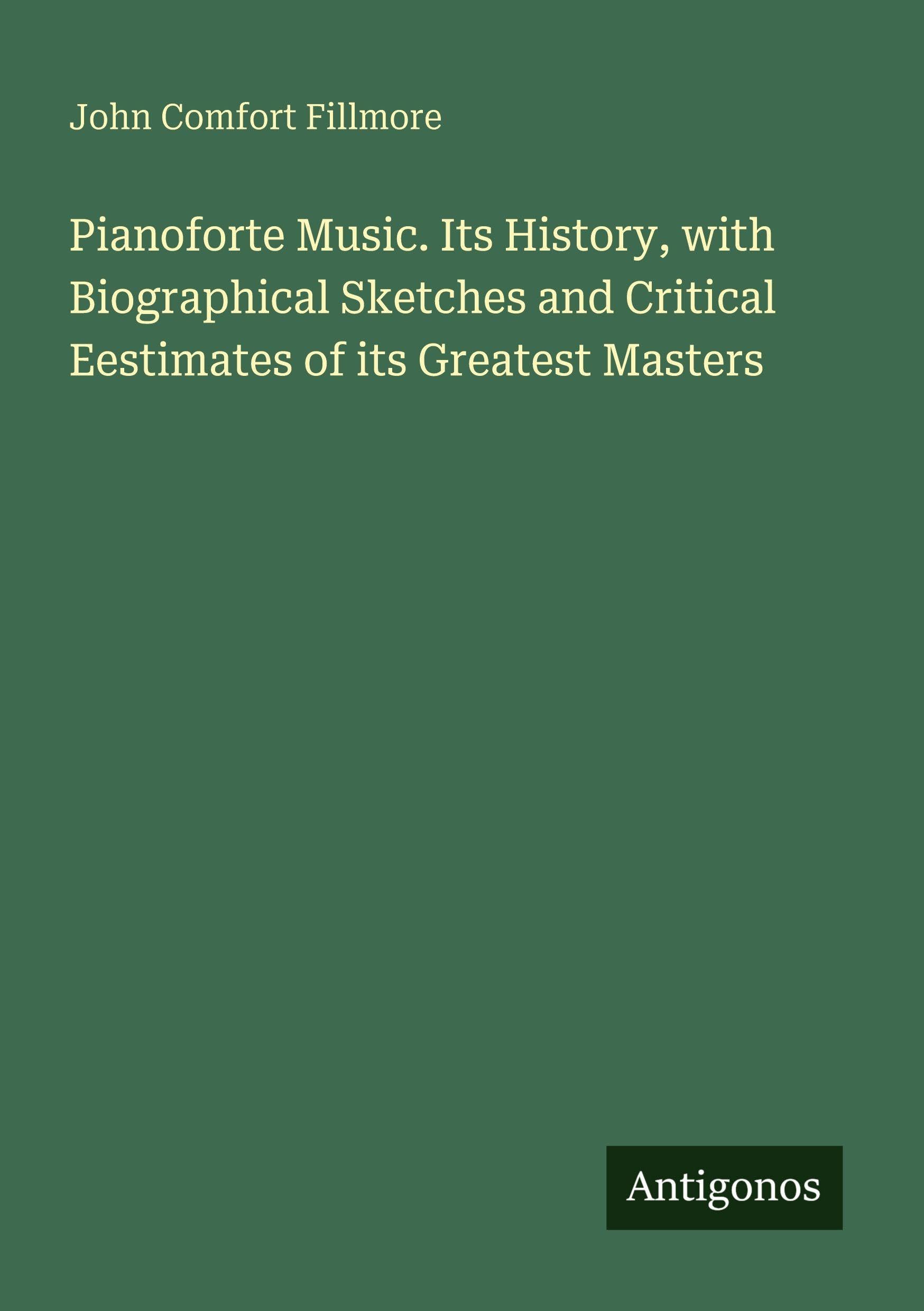 Pianoforte Music. Its History, with Biographical Sketches and Critical Eestimates of its Greatest Masters Classics