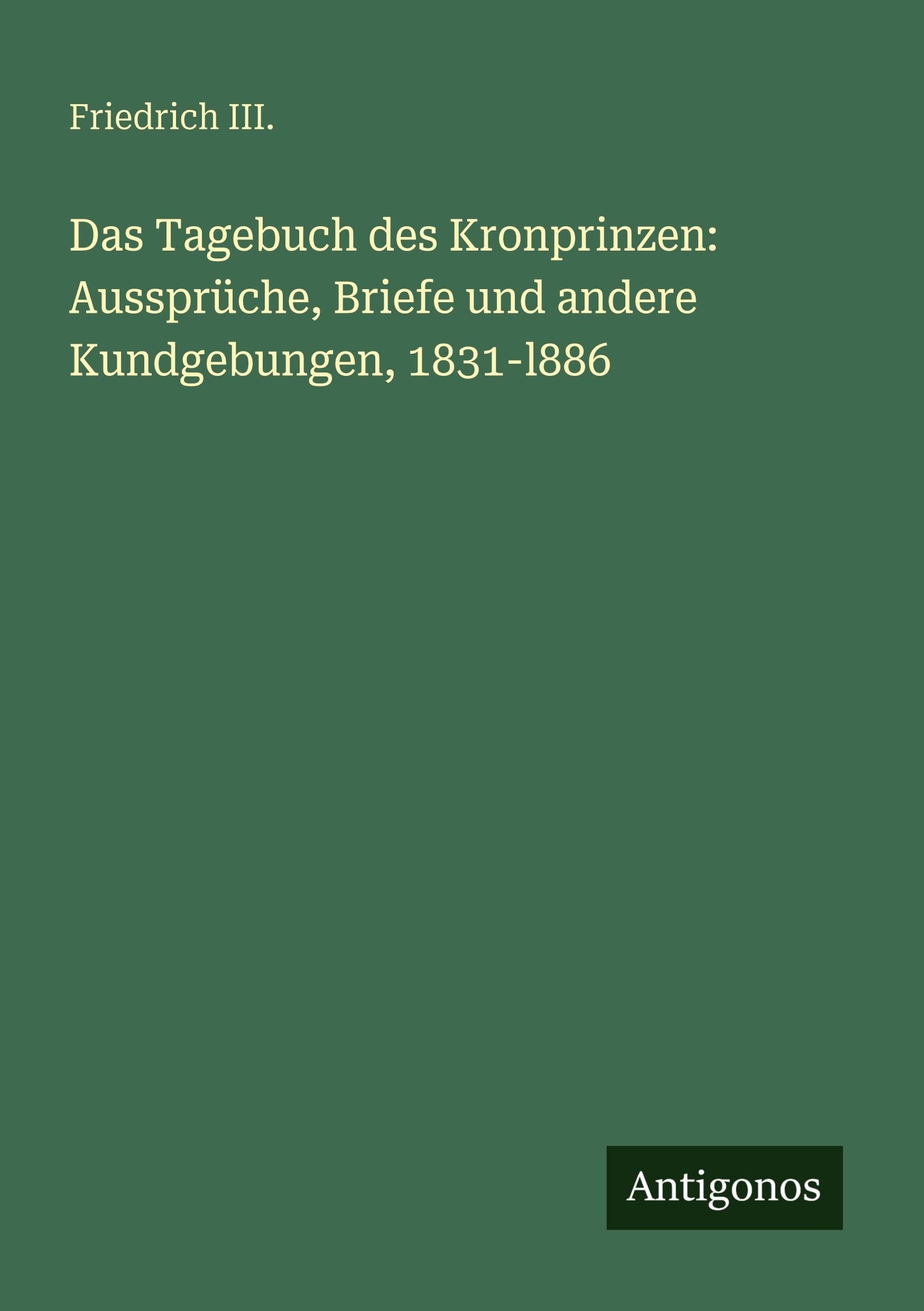 Das Tagebuch des Kronprinzen: Aussprüche, Briefe und andere Kundgebungen, 1831-l886 Contemporary literature