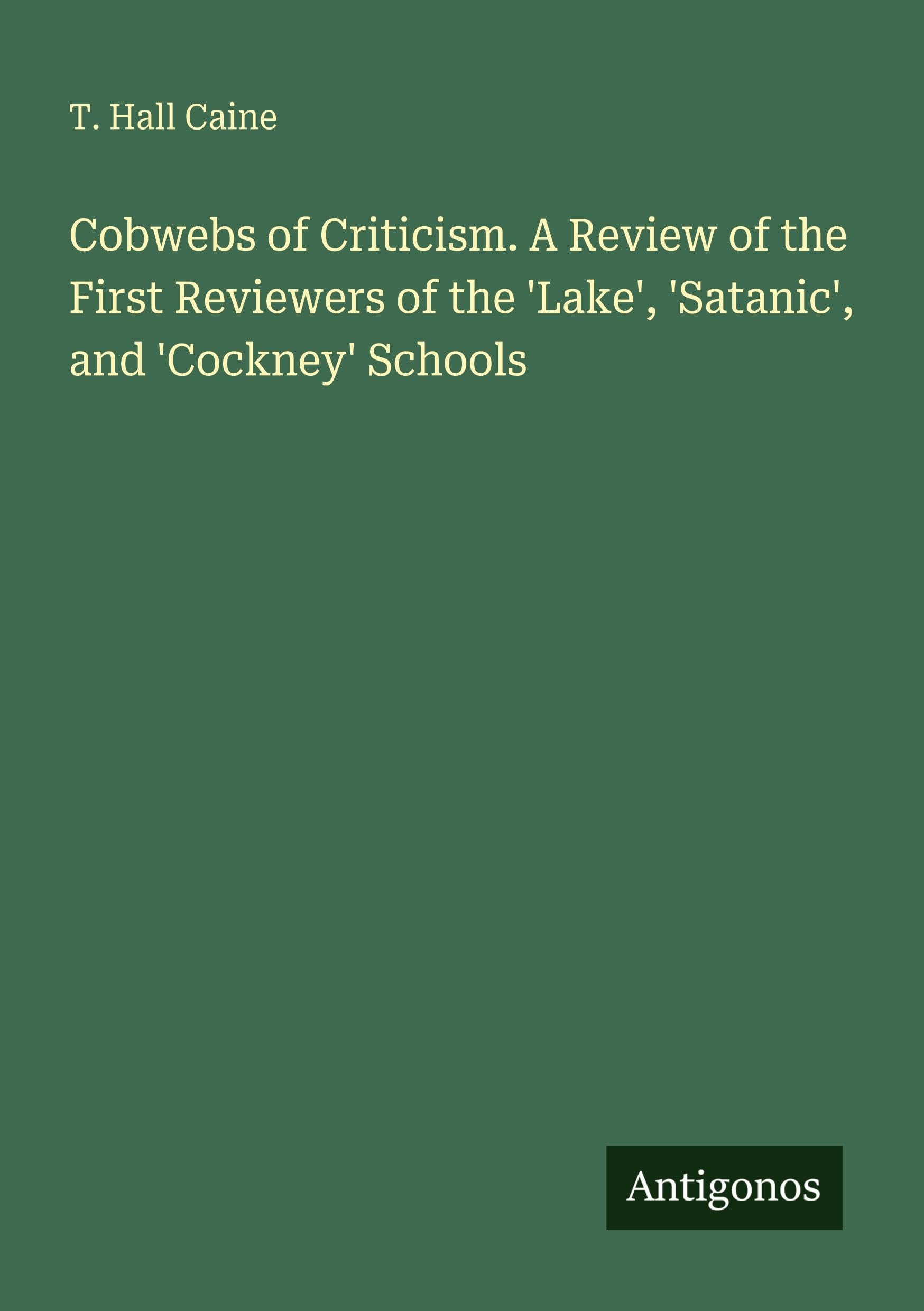Cobwebs of Criticism. A Review of the First Reviewers of the 'Lake', 'Satanic', and 'Cockney' Schools Classics