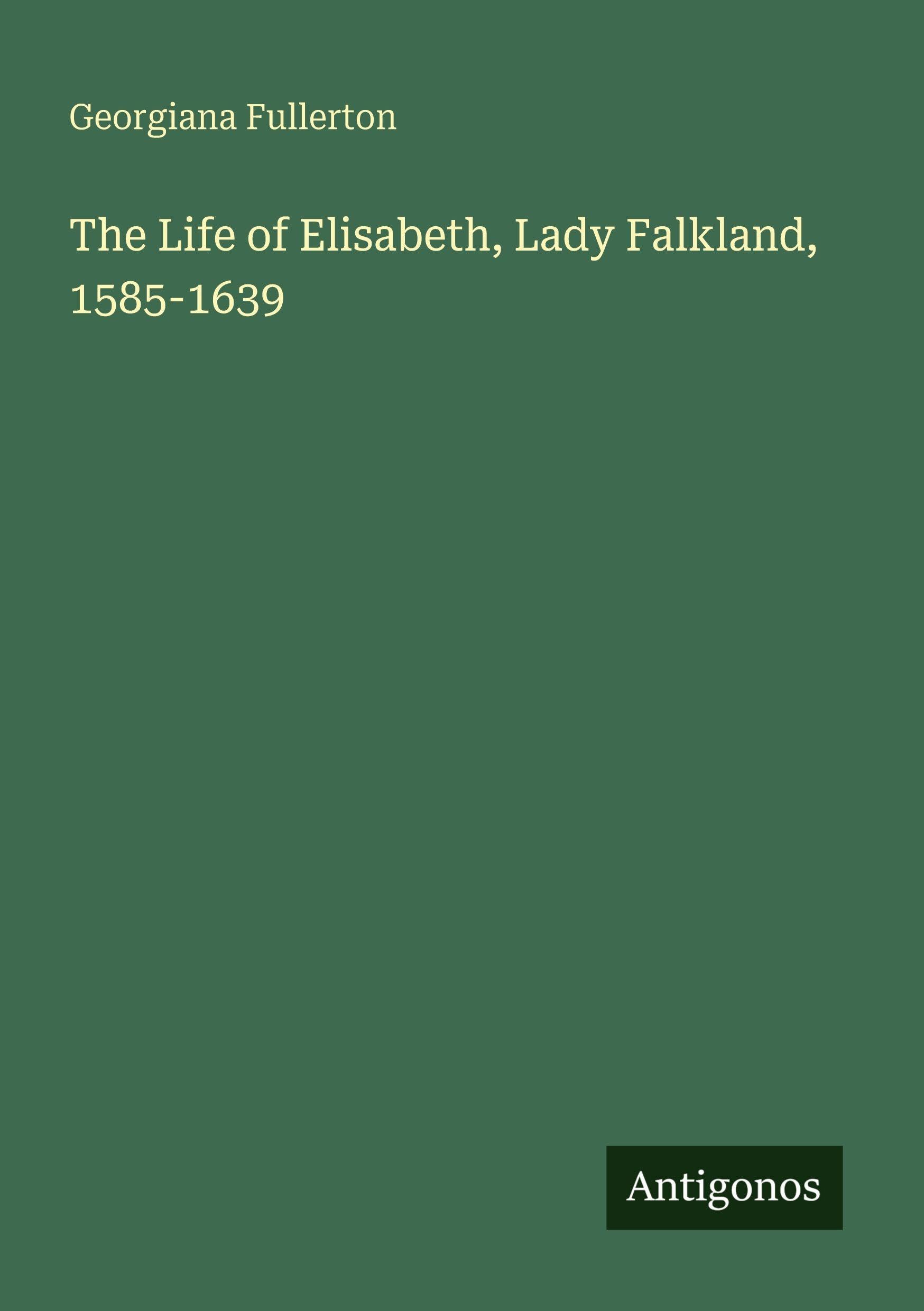 The Life of Elisabeth, Lady Falkland, 1585-1639 Classics