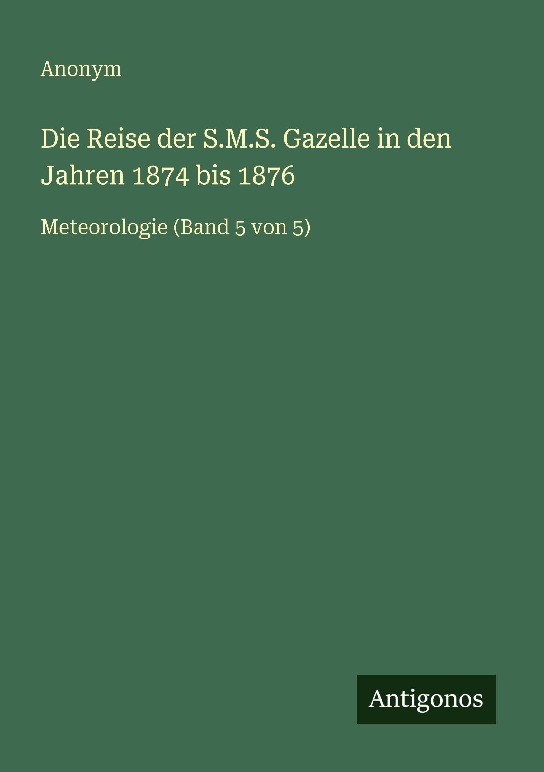 Die Reise der S.M.S. Gazelle in den Jahren 1874 bis 1876 Classics