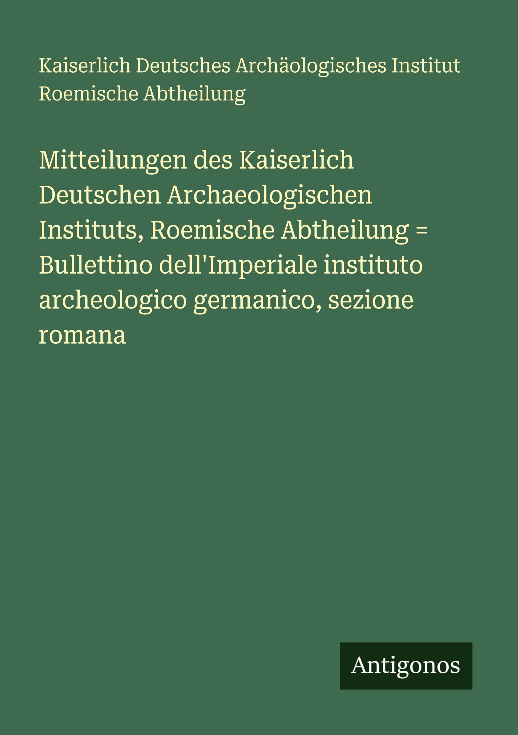 Mitteilungen des Kaiserlich Deutschen Archaeologischen Instituts, Roemische Abtheilung = Bullettino dell'Imperiale instituto archeologico germanico, sezione romana Contemporary literature Books