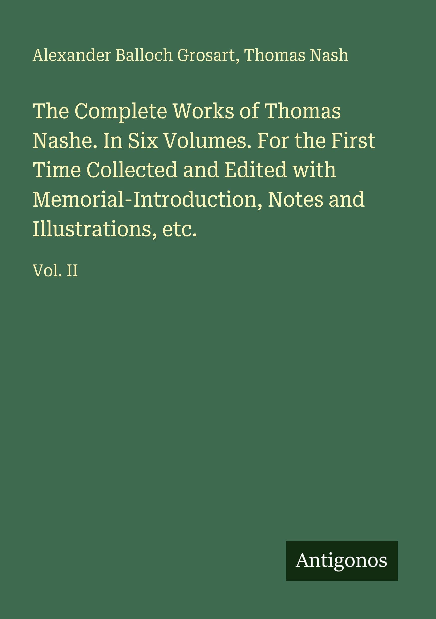 The Complete Works of Thomas Nashe. In Six Volumes. For the First Time Collected and Edited with Memorial-Introduction, Notes and Illustrations, etc. Classics