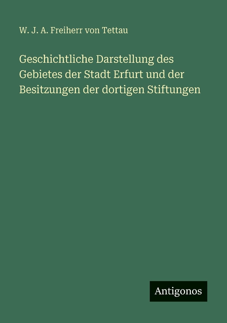 Geschichtliche Darstellung des Gebietes der Stadt Erfurt und der Besitzungen der dortigen Stiftungen Contemporary literature Books
