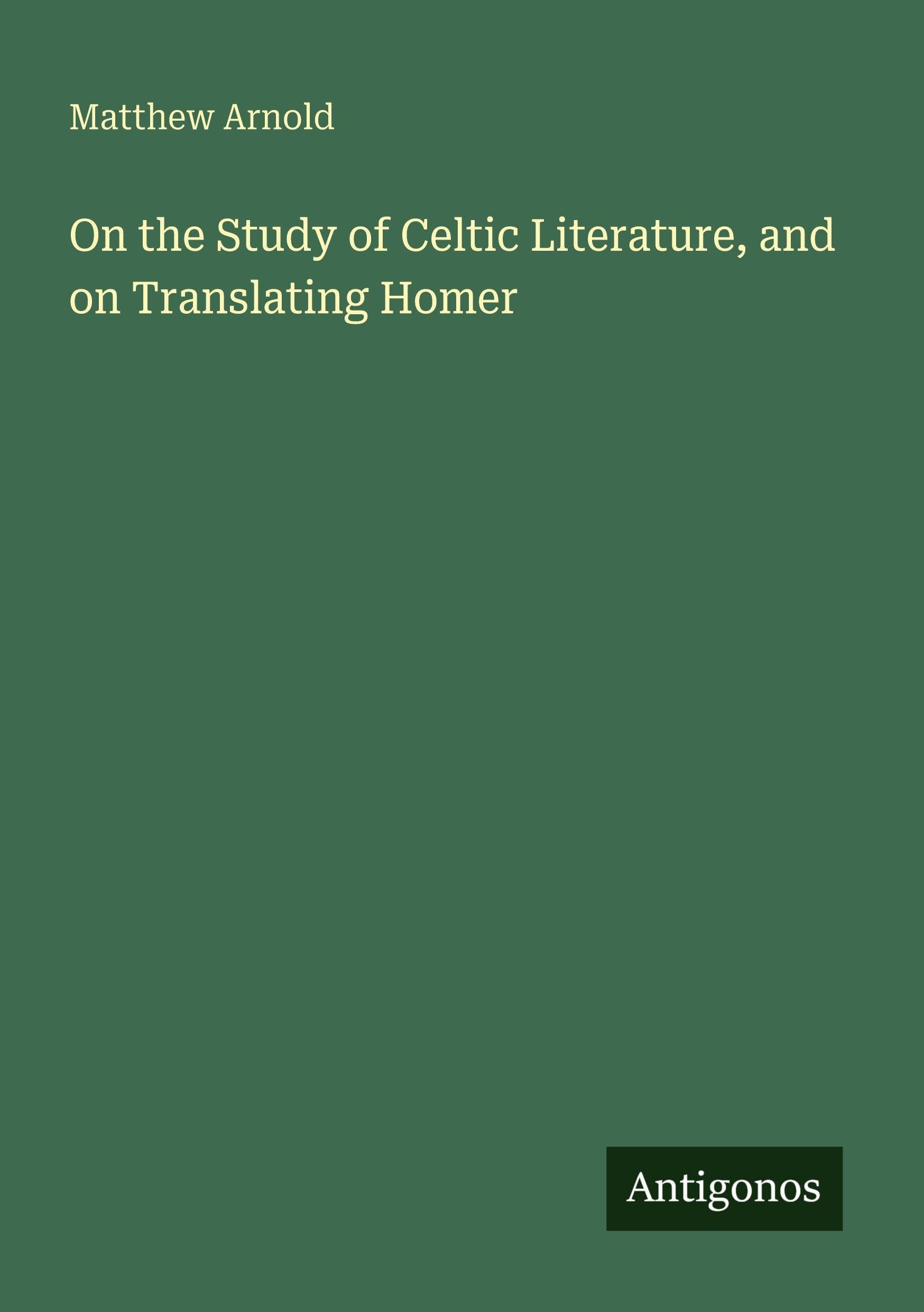 On the Study of Celtic Literature, and on Translating Homer Classics