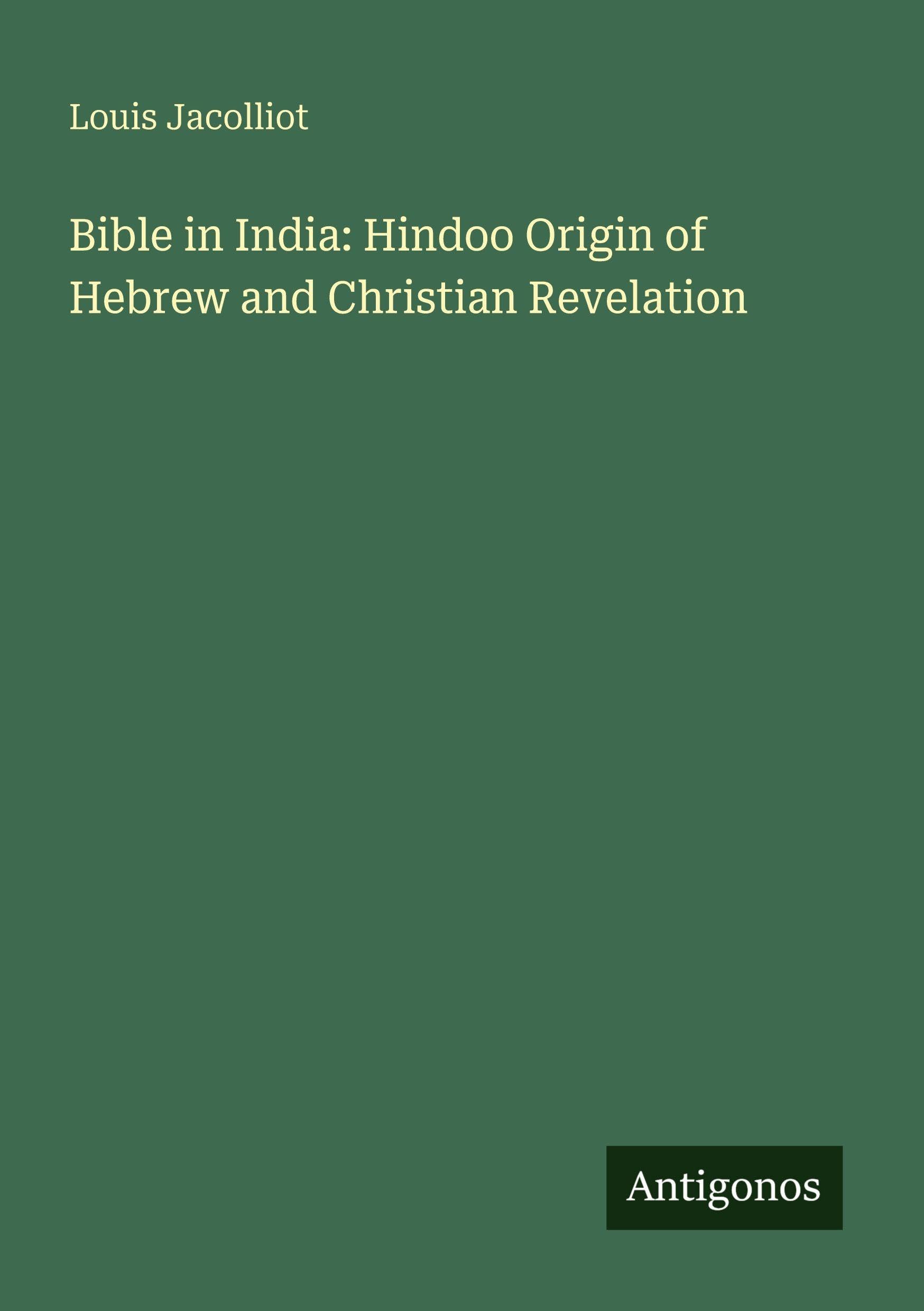 Bible in India: Hindoo Origin of Hebrew and Christian Revelation Classics
