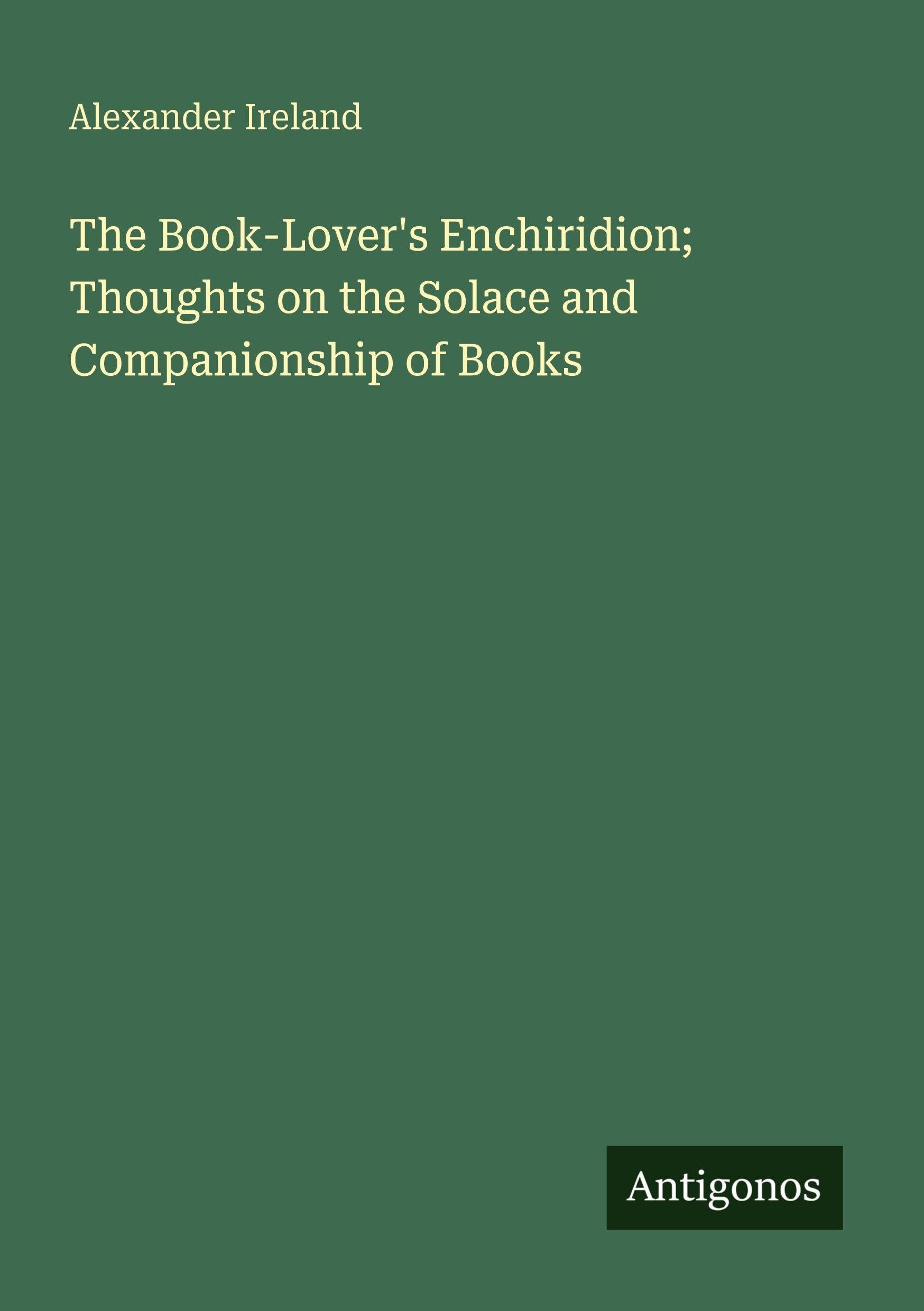 The Book-Lover's Enchiridion; Thoughts on the Solace and Companionship of Books Classics