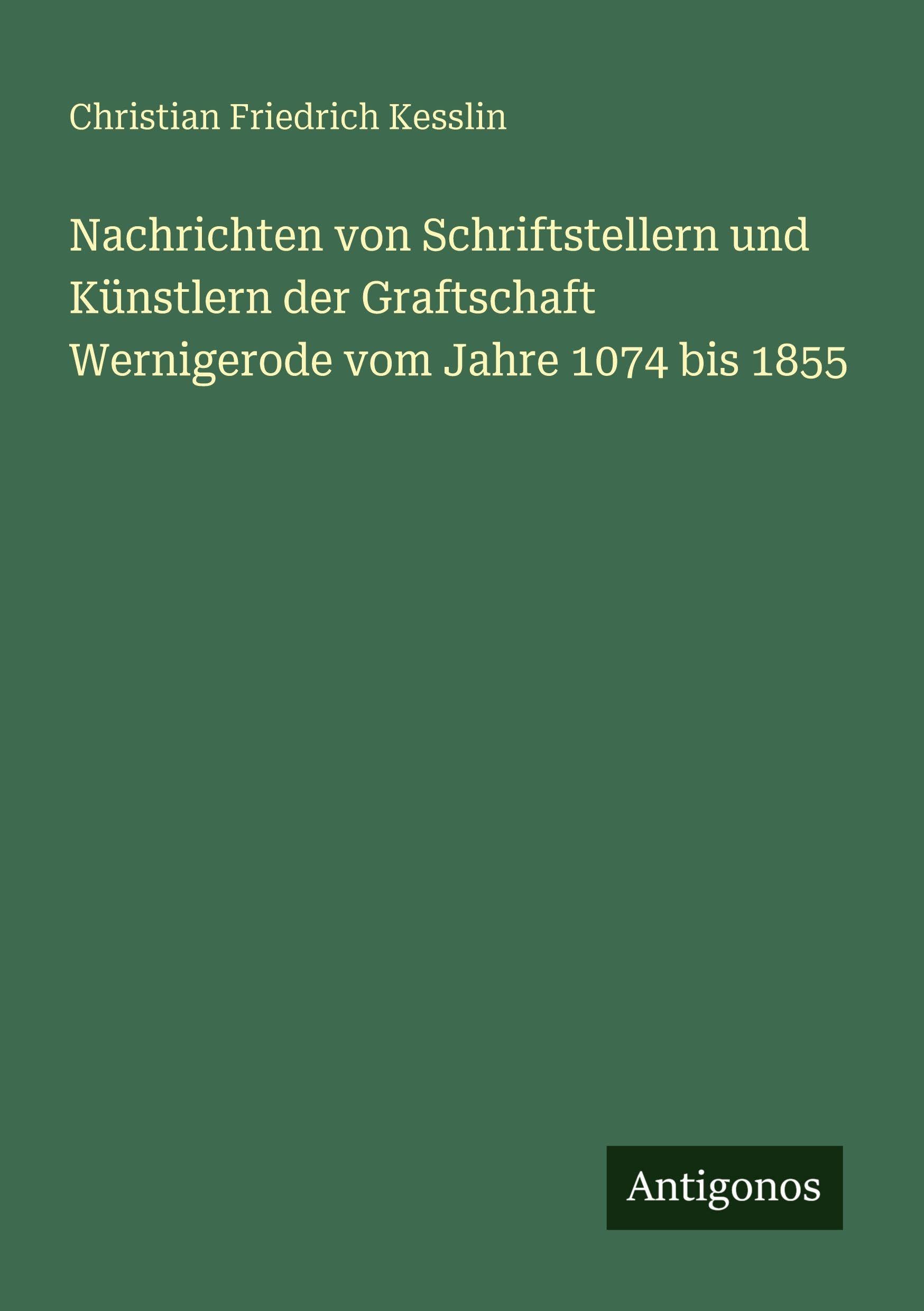 Nachrichten von Schriftstellern und Künstlern der Graftschaft Wernigerode vom Jahre 1074 bis 1855 Classics