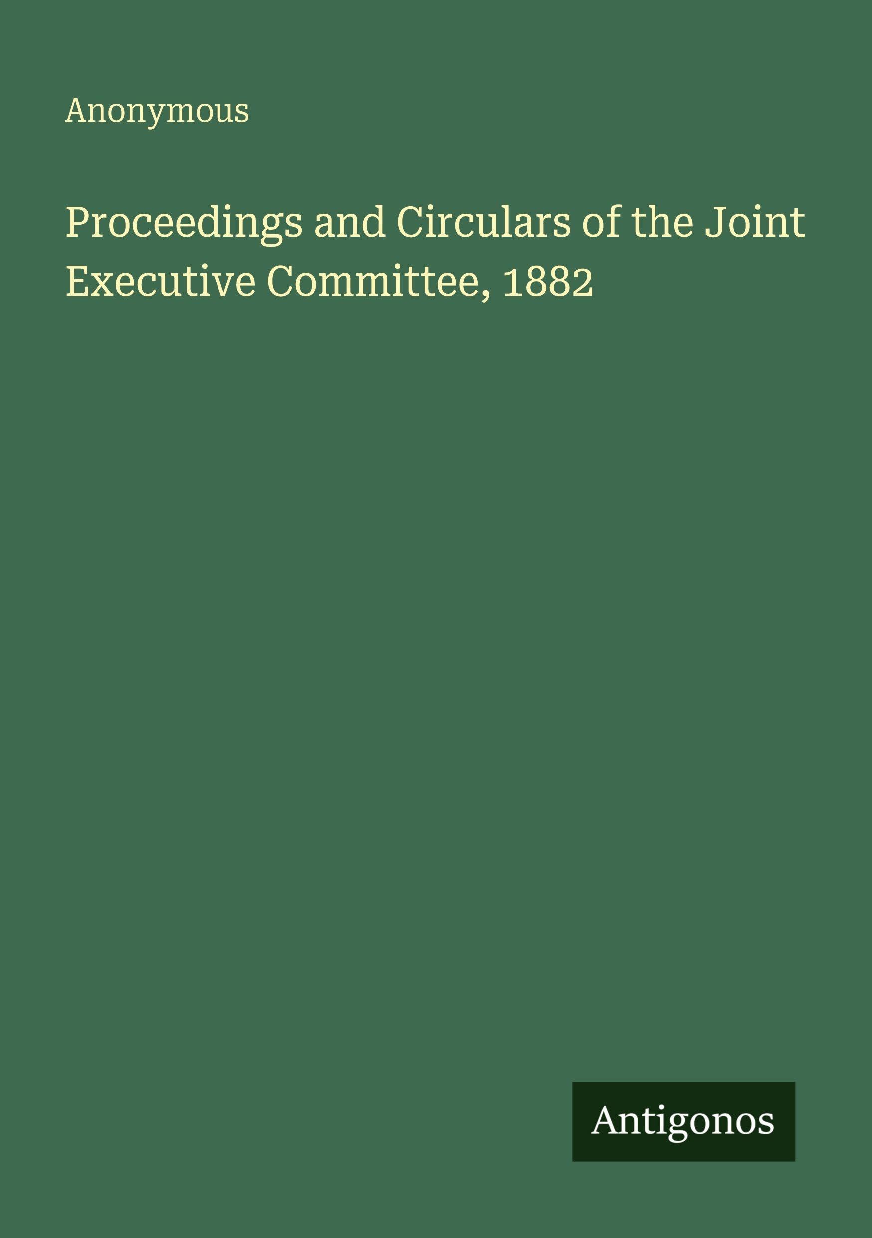 Proceedings and Circulars of the Joint Executive Committee, 1882 Classics