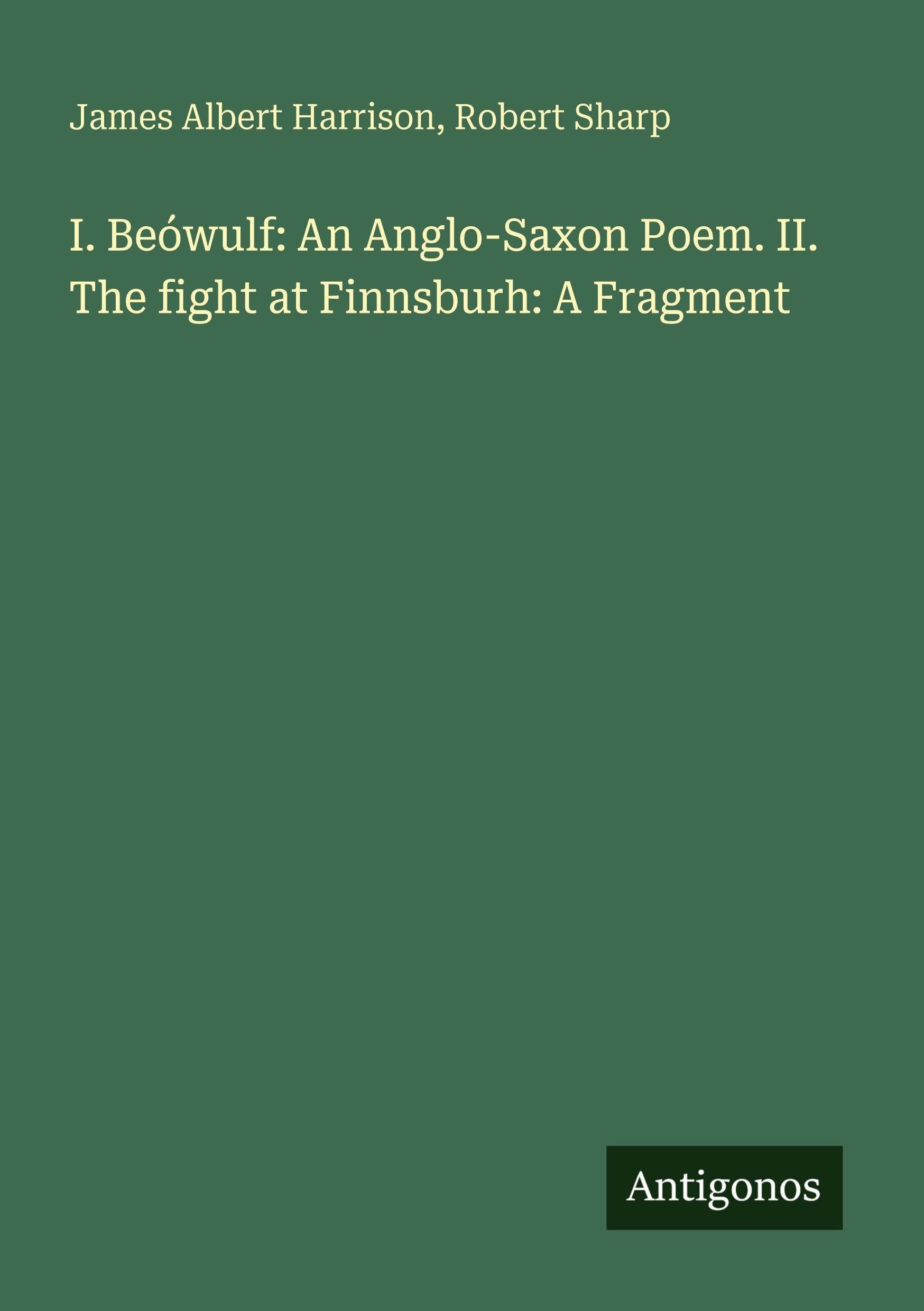 I. Beówulf: An Anglo-Saxon Poem. II. The fight at Finnsburh: A Fragment Classics