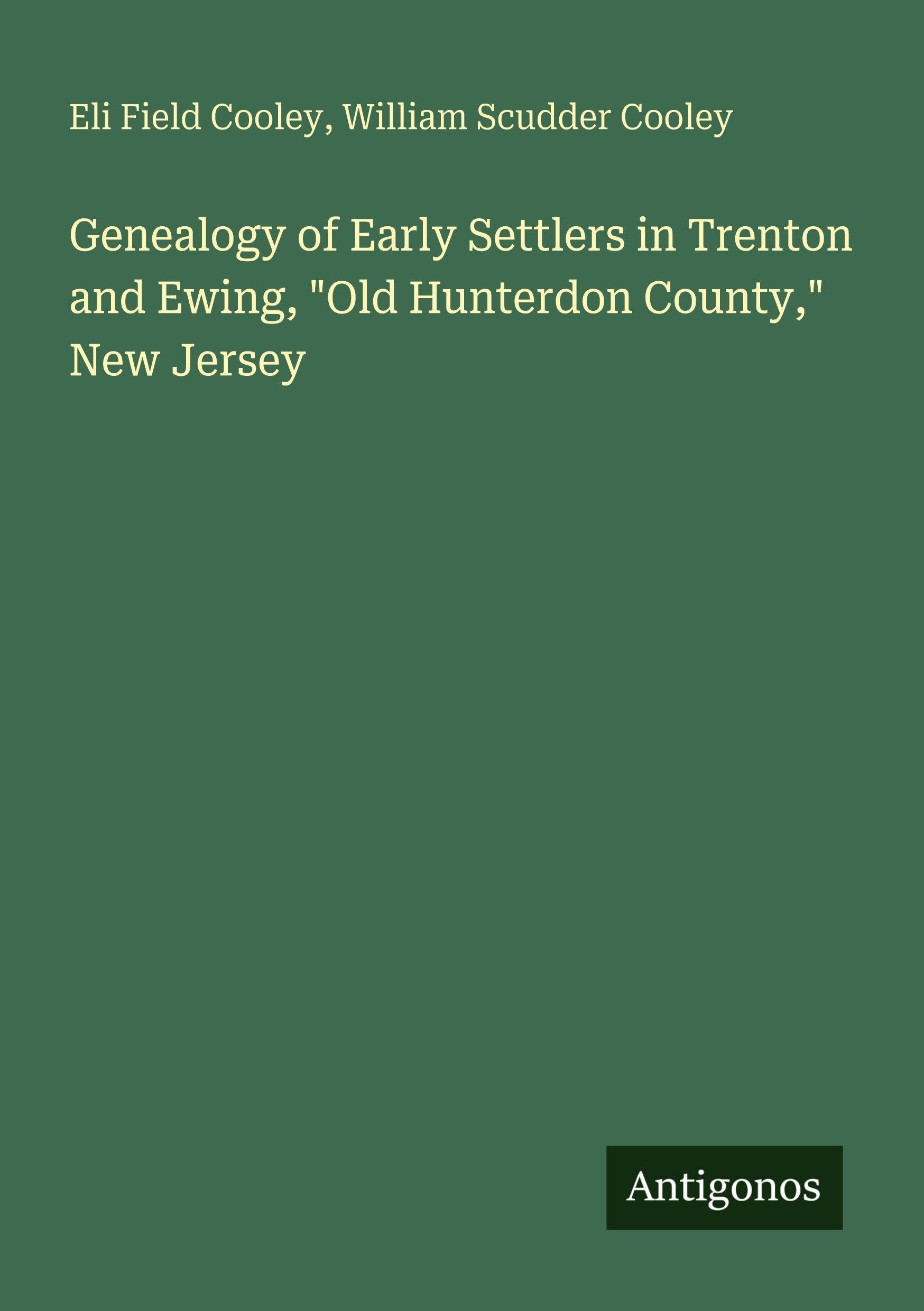 Genealogy of Early Settlers in Trenton and Ewing, "Old Hunterdon County," New Jersey Classics
