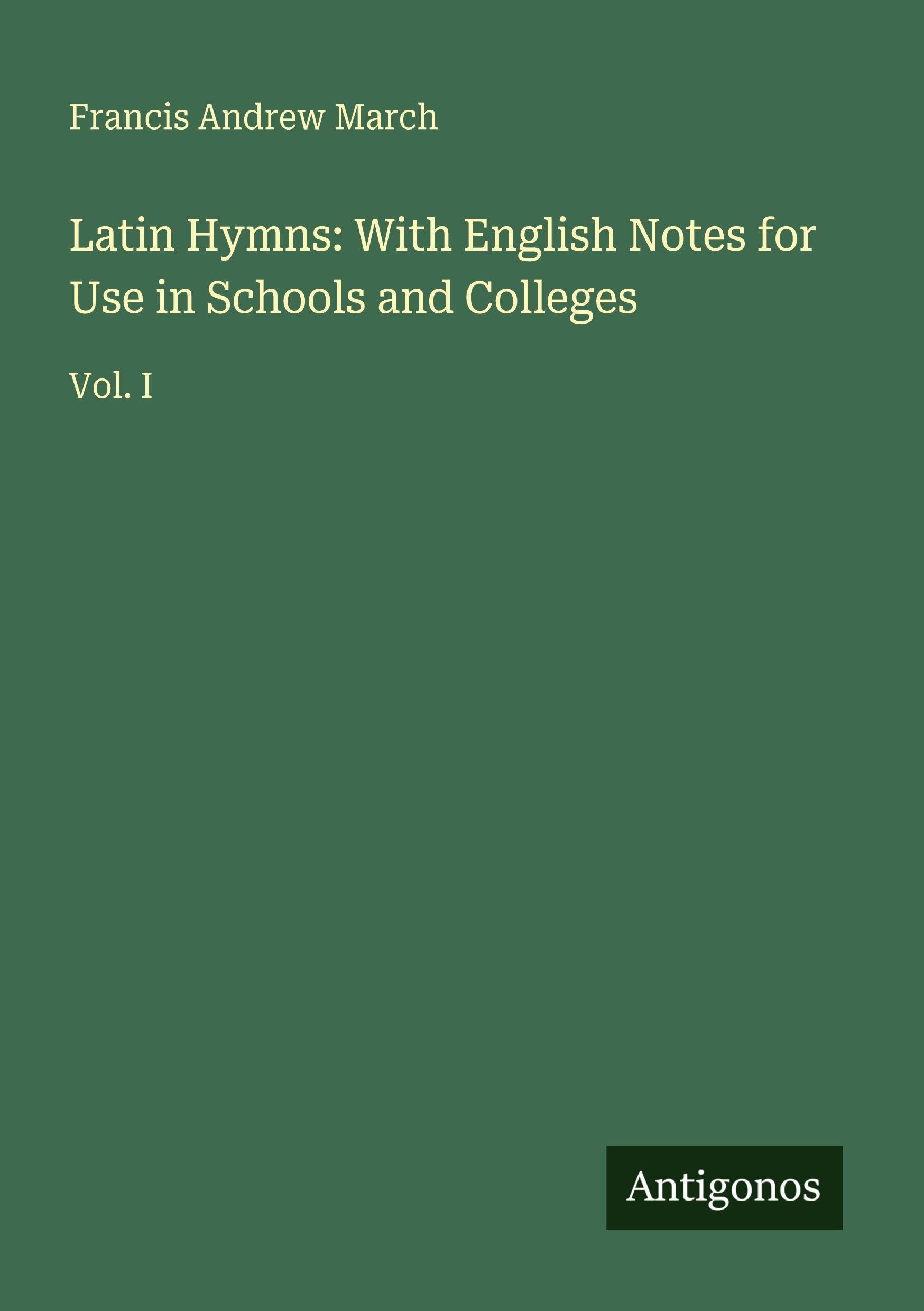 Latin Hymns: With English Notes for Use in Schools and Colleges Classics