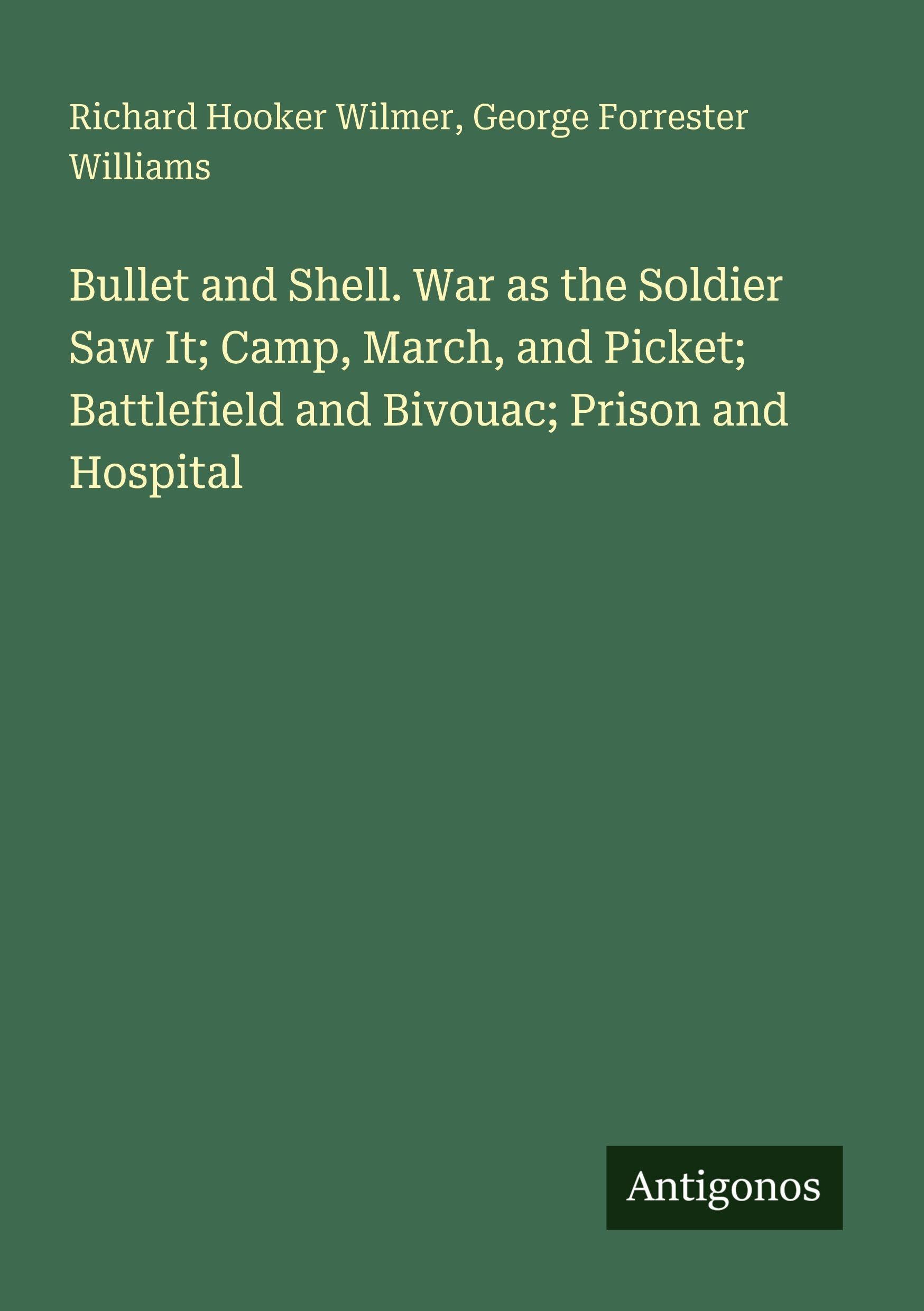 Bullet and Shell. War as the Soldier Saw It; Camp, March, and Picket; Battlefield and Bivouac; Prison and Hospital Classics
