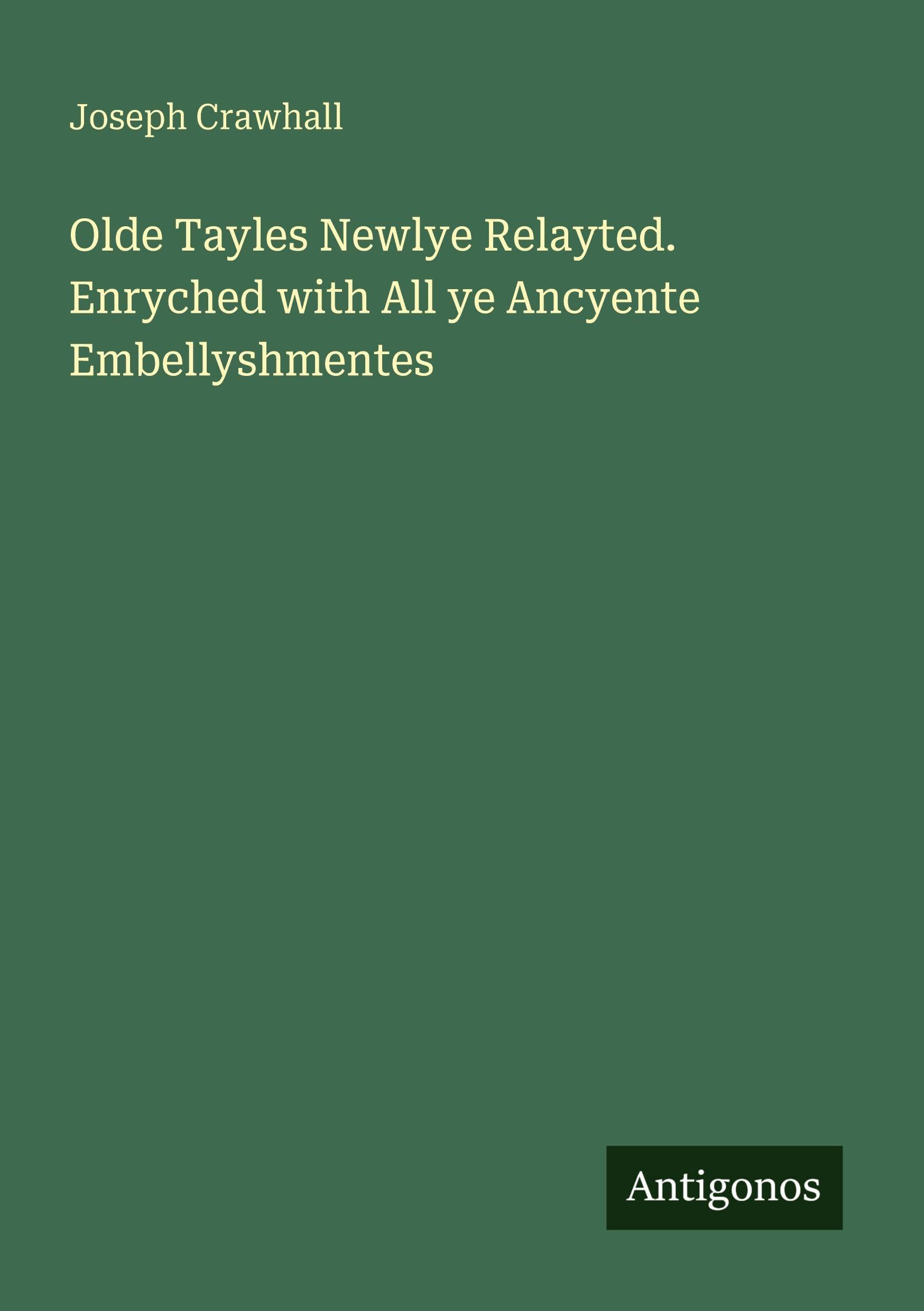 Olde Tayles Newlye Relayted. Enryched with All ye Ancyente Embellyshmentes Classics