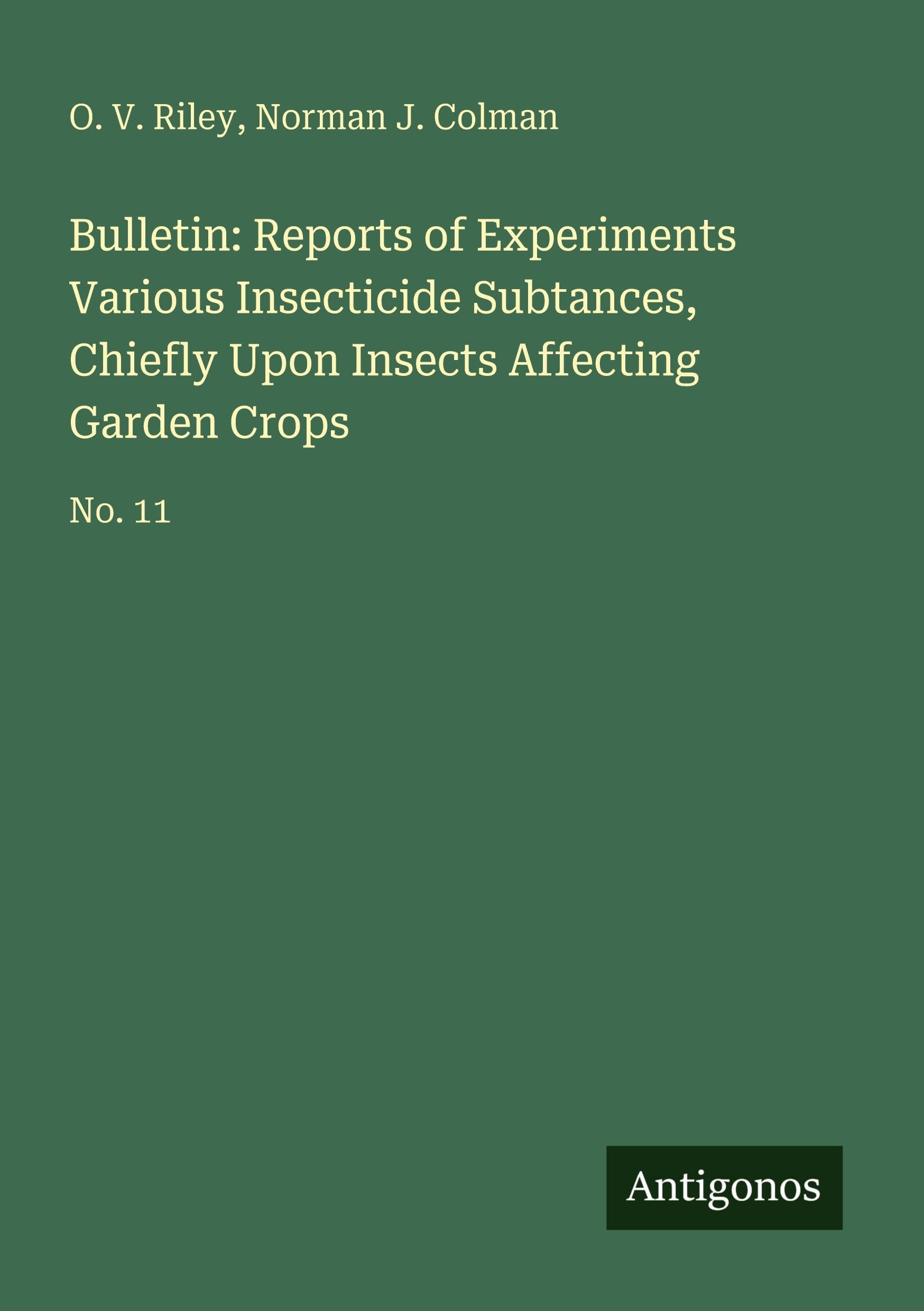 Bulletin: Reports of Experiments Various Insecticide Subtances, Chiefly Upon Insects Affecting Garden Crops Classics
