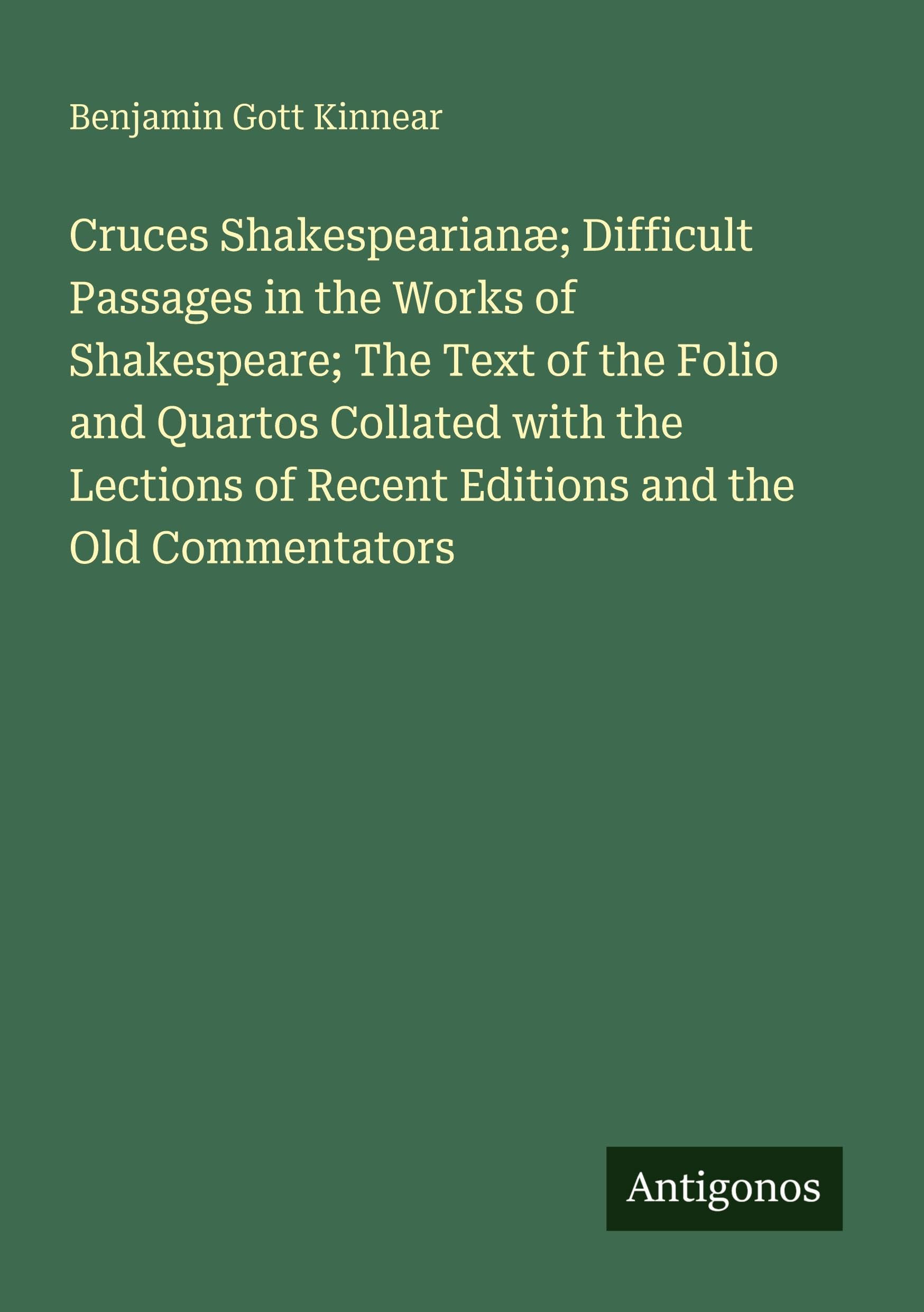 Cruces Shakespearianæ; Difficult Passages in the Works of Shakespeare; The Text of the Folio and Quartos Collated with the Lections of Recent Editions and the Old Commentators Classics