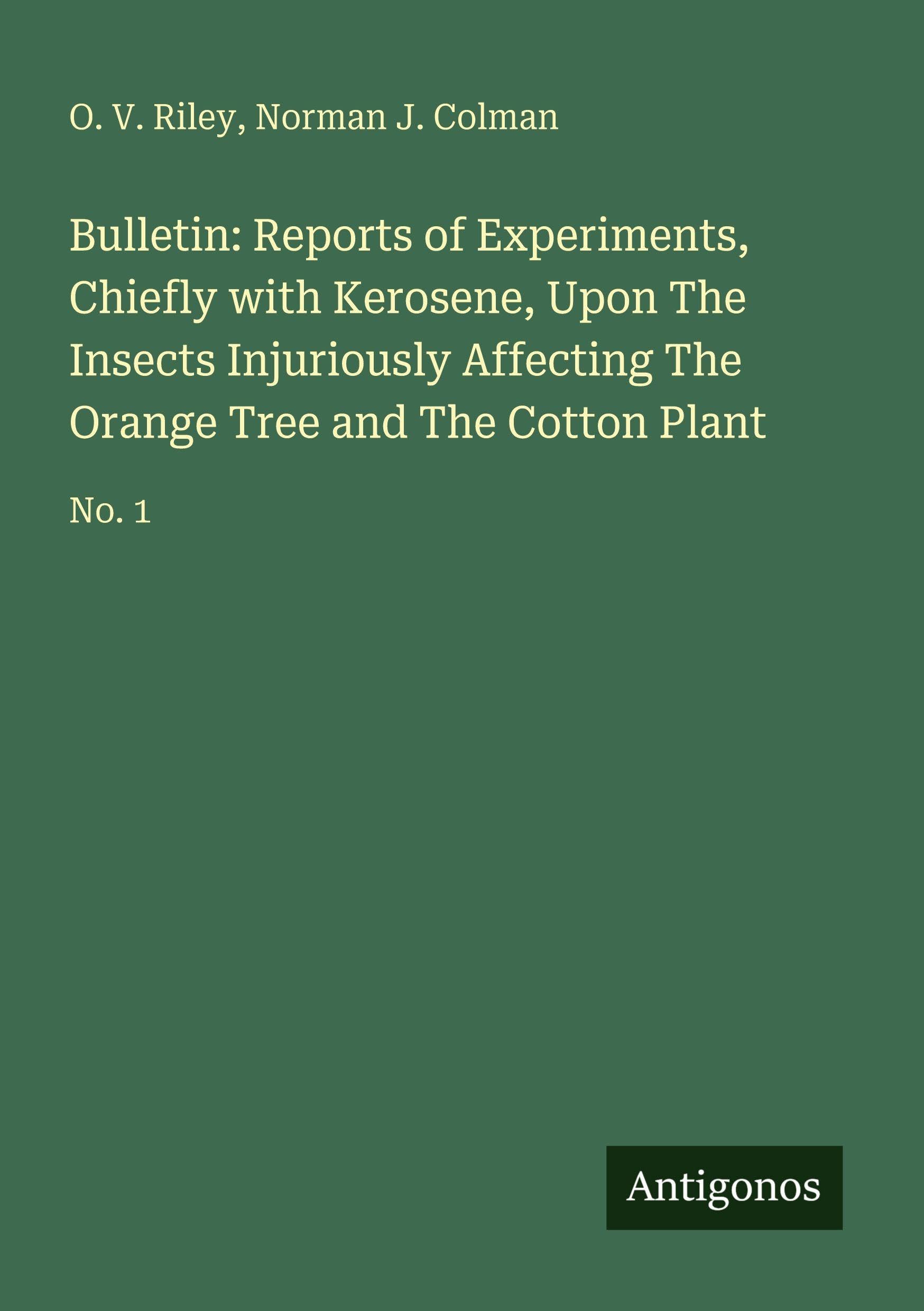 Bulletin: Reports of Experiments, Chiefly with Kerosene, Upon The Insects Injuriously Affecting The Orange Tree and The Cotton Plant Classics