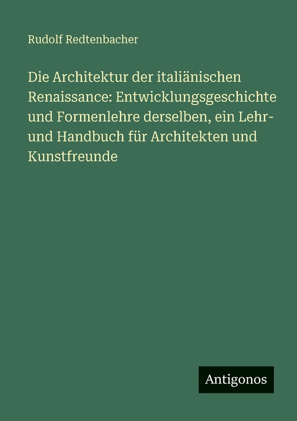 Die Architektur der italiänischen Renaissance: Entwicklungsgeschichte und Formenlehre derselben, ein Lehr- und Handbuch für Architekten und Kunstfreunde Contemporary literature Books