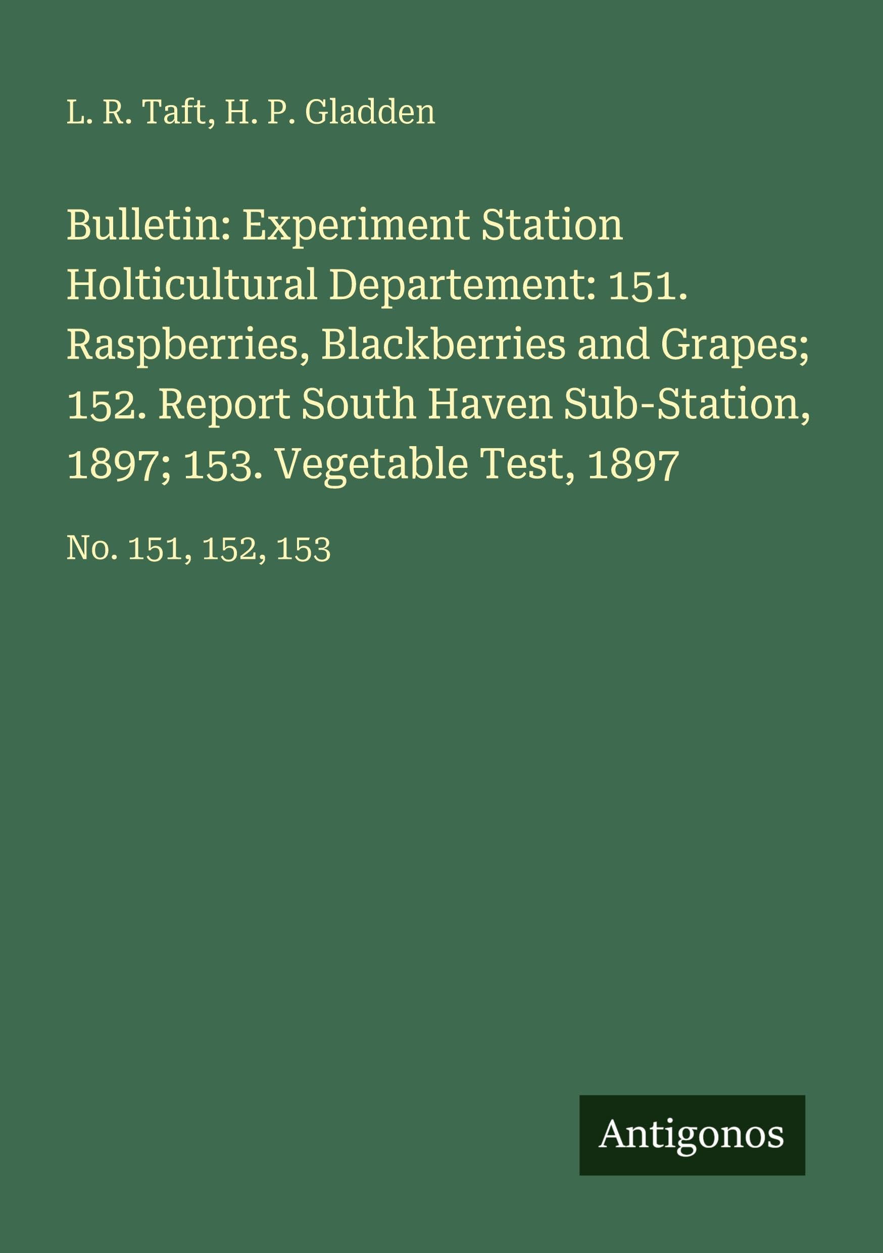 Bulletin: Experiment Station Holticultural Departement: 151. Raspberries, Blackberries and Grapes; 152. Report South Haven Sub-Station, 1897; 153. Vegetable Test, 1897 Classics