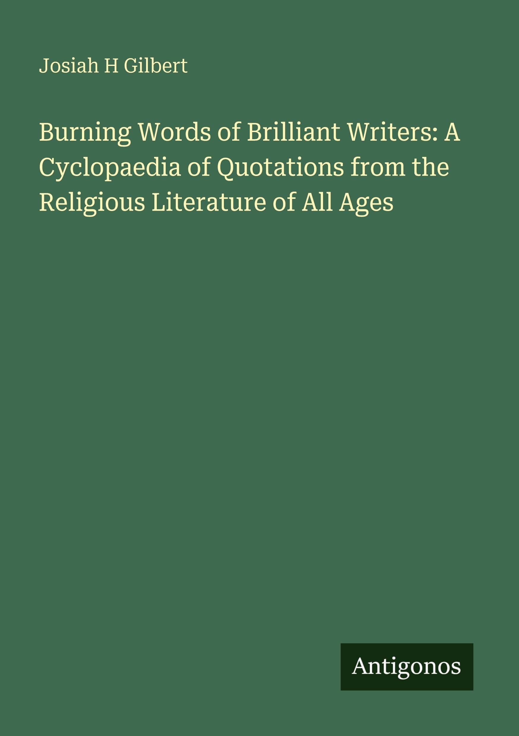 Burning Words of Brilliant Writers: A Cyclopaedia of Quotations from the Religious Literature of All Ages Classics