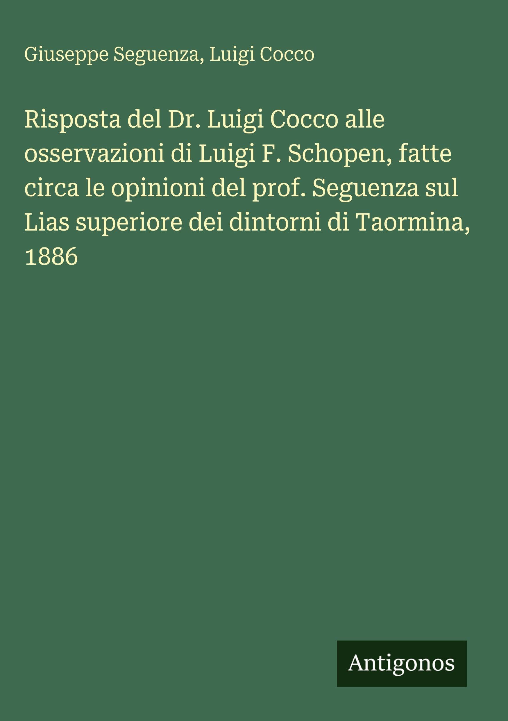 Risposta del Dr. Luigi Cocco alle osservazioni di Luigi F. Schopen, fatte circa le opinioni del prof. Seguenza sul Lias superiore dei dintorni di Taormina, 1886 Classics
