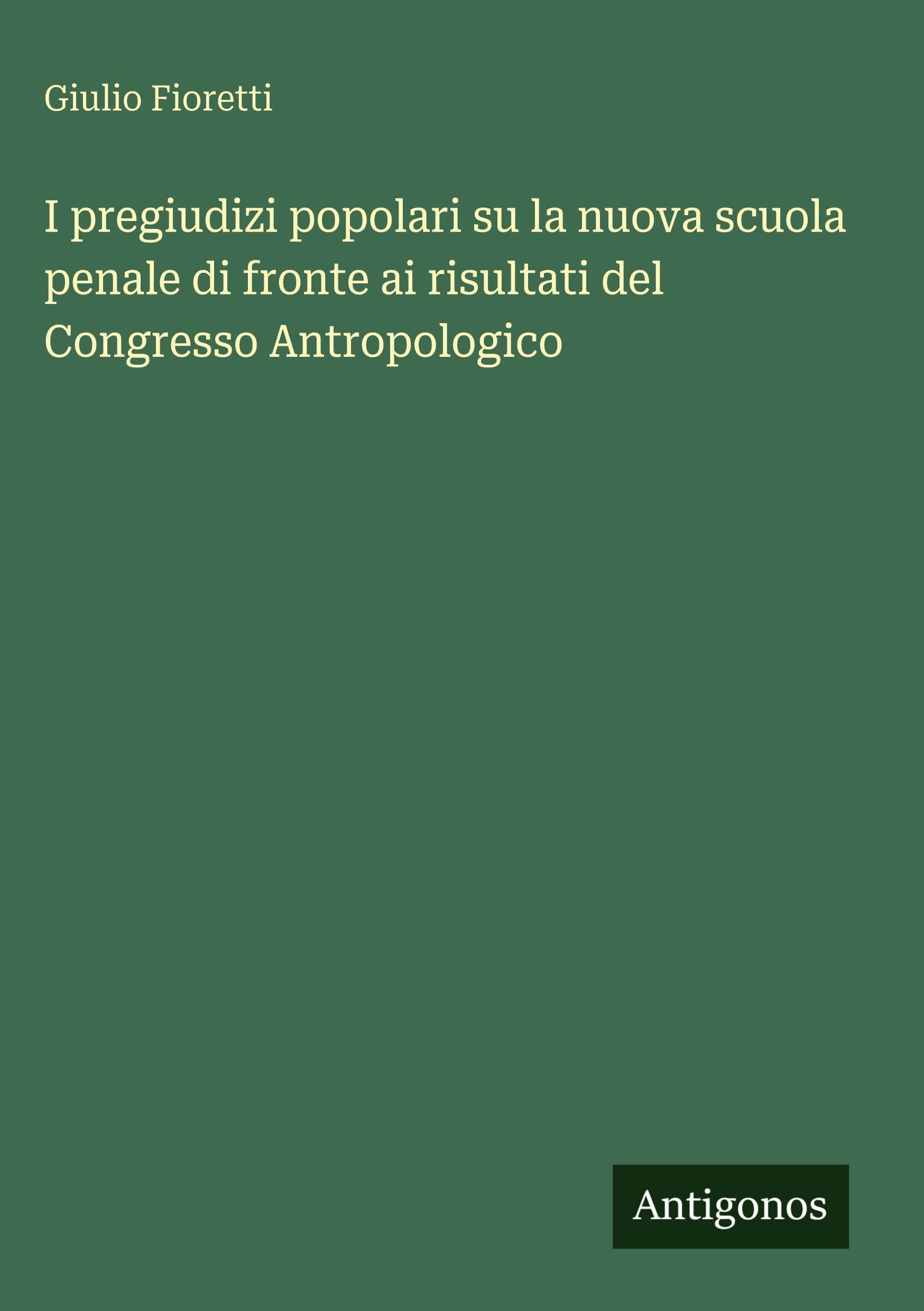 I pregiudizi popolari su la nuova scuola penale di fronte ai risultati del Congresso Antropologico Contemporary literature