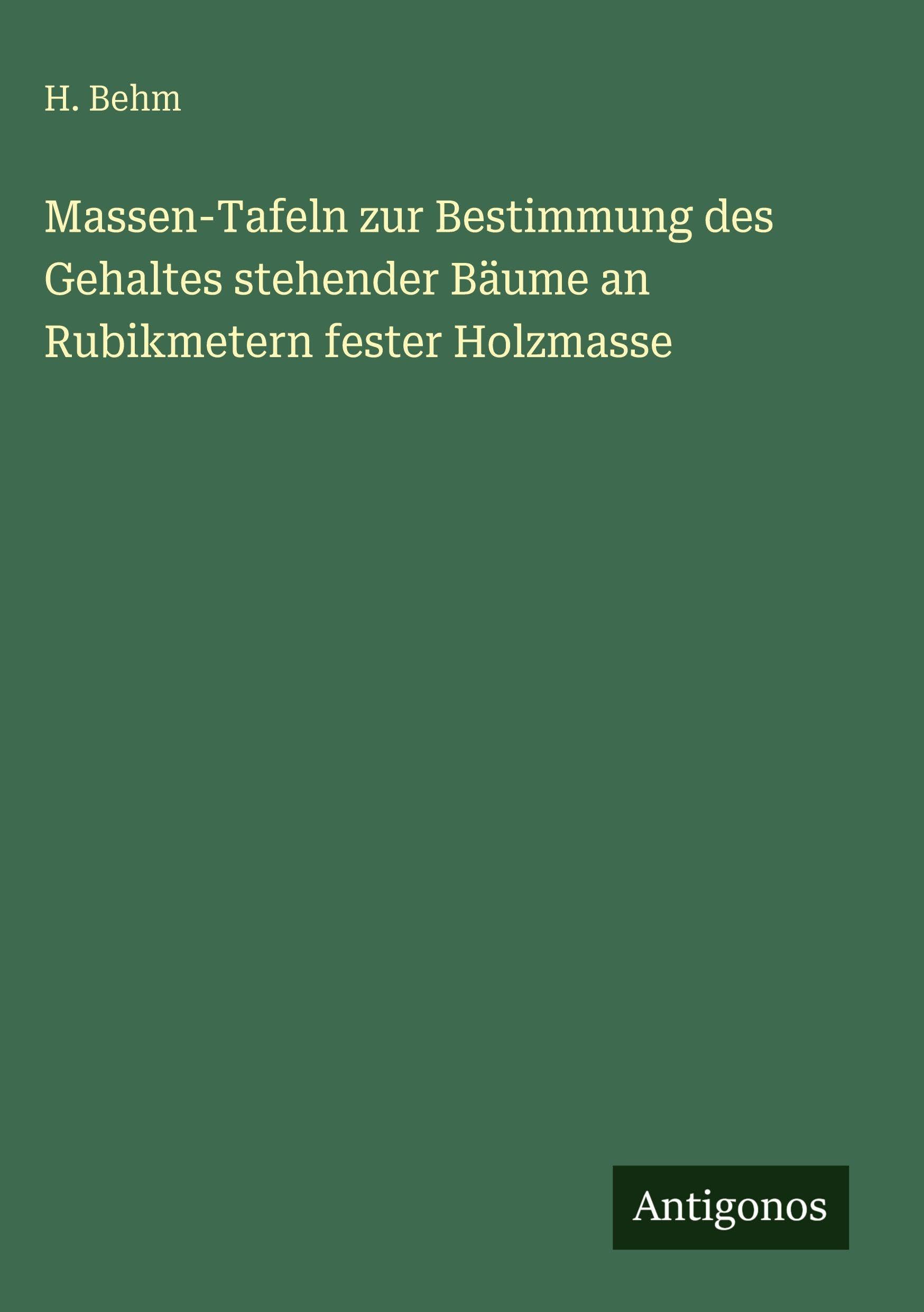 Massen-Tafeln zur Bestimmung des Gehaltes stehender Bäume an Rubikmetern fester Holzmasse Contemporary literature