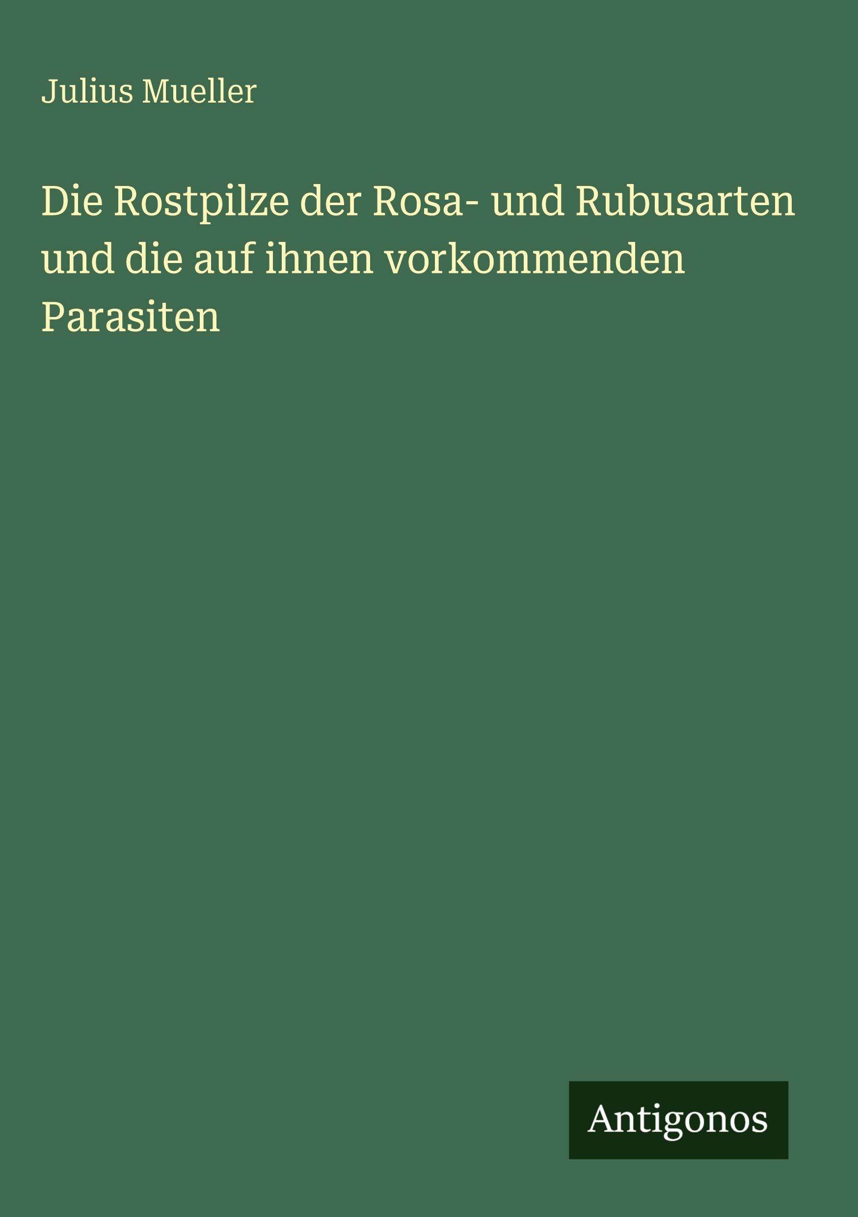 Die Rostpilze der Rosa- und Rubusarten und die auf ihnen vorkommenden Parasiten Contemporary literature