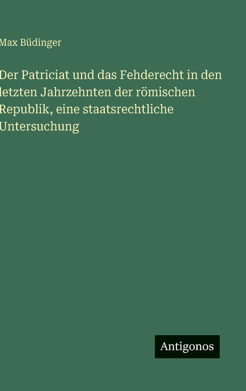 Der Patriciat und das Fehderecht in den letzten Jahrzehnten der römischen Republik, eine staatsrechtliche Untersuchung Contemporary literature