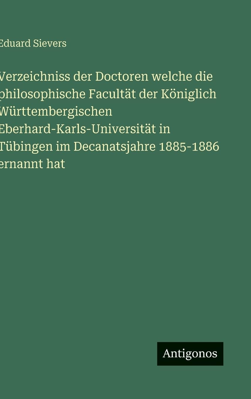 Verzeichniss der Doctoren welche die philosophische Facultät der Königlich Württembergischen Eberhard-Karls-Universität in Tübingen im Decanatsjahre 1885-1886 ernannt hat Contemporary literature Books