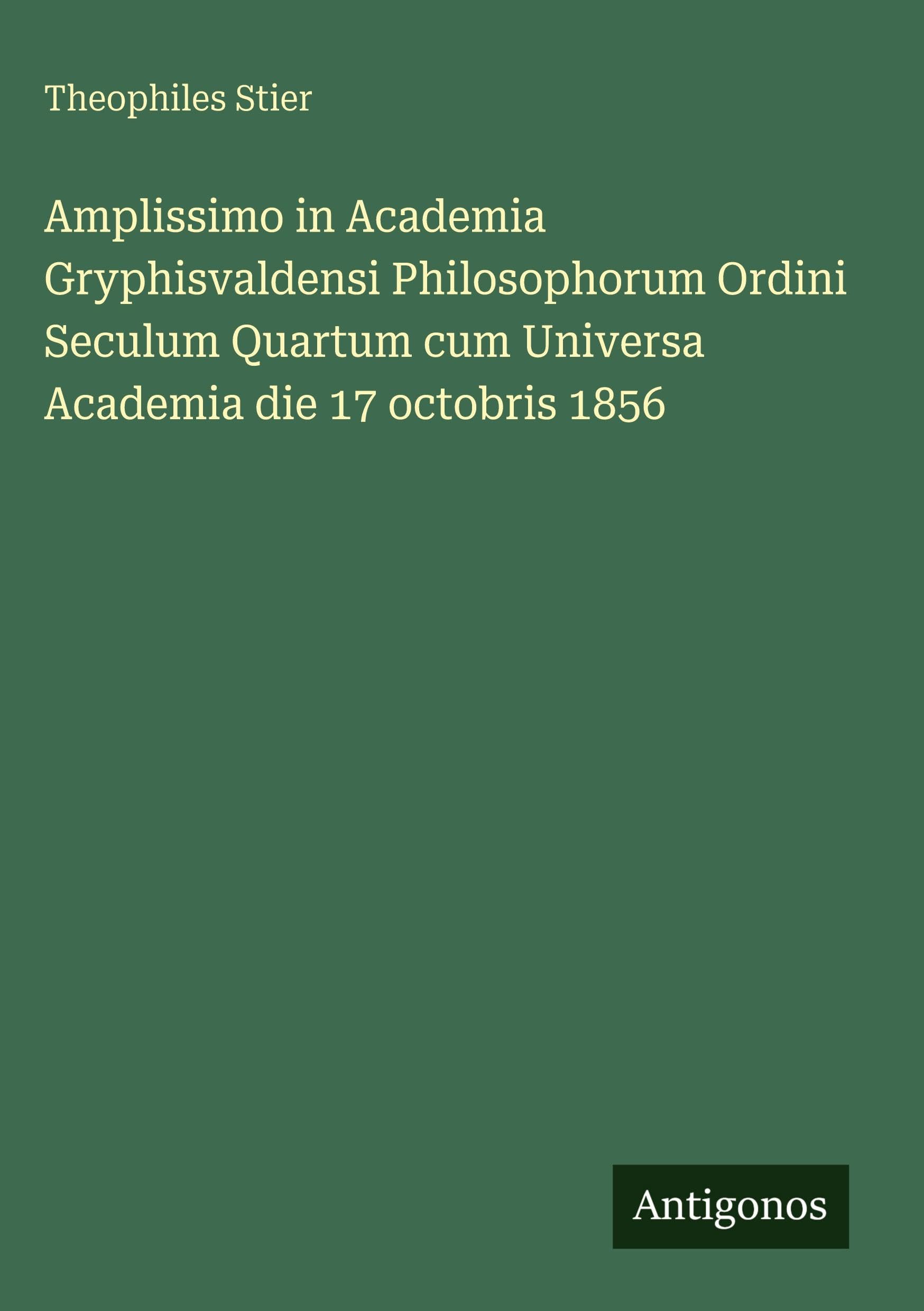 Amplissimo in Academia Gryphisvaldensi Philosophorum Ordini Seculum Quartum cum Universa Academia die 17 octobris 1856 Classics