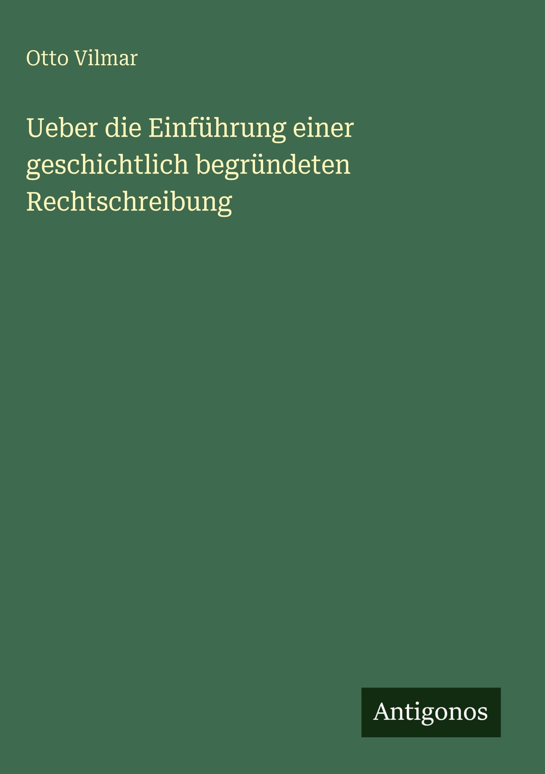Ueber die Einführung einer geschichtlich begründeten Rechtschreibung Classics