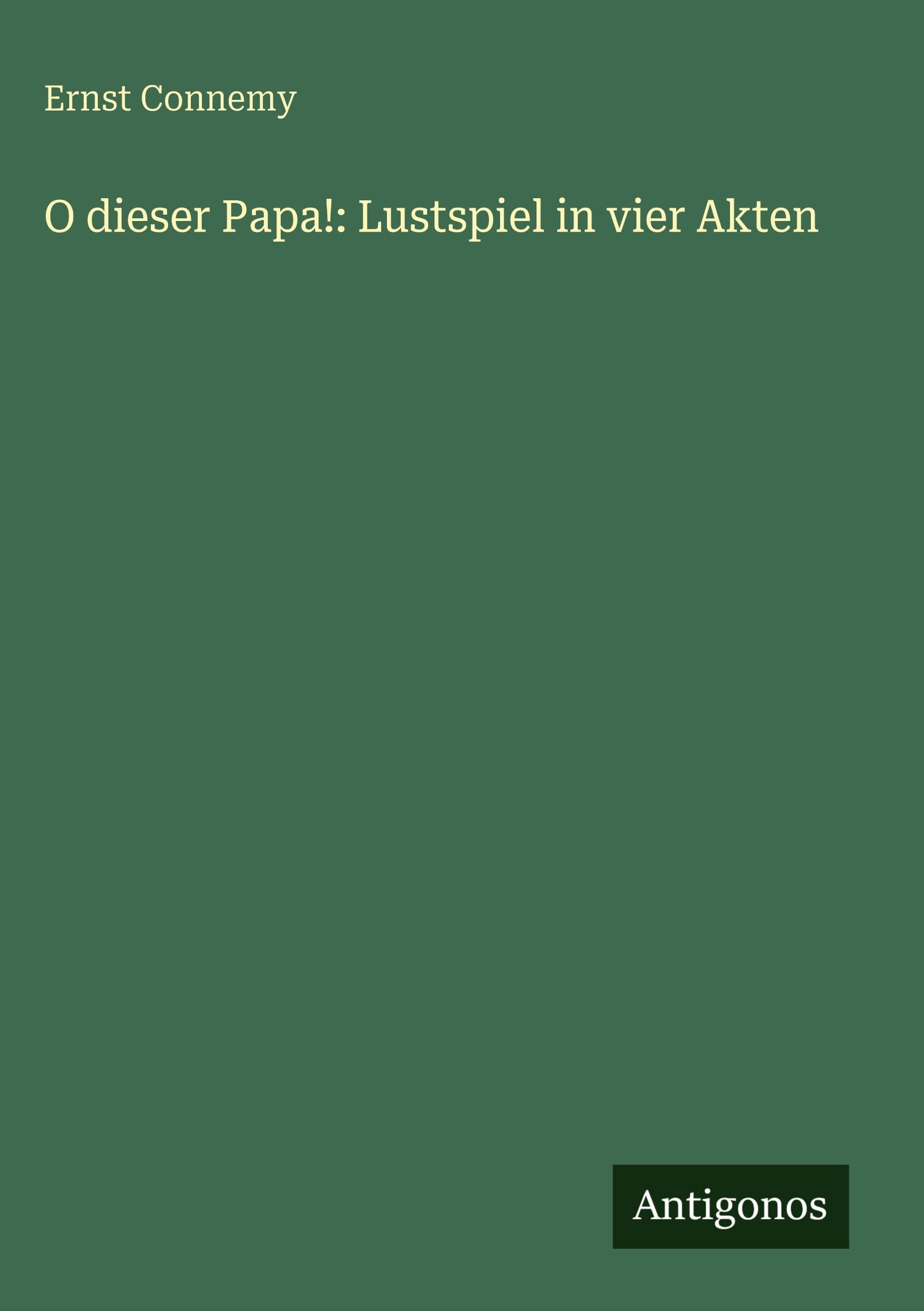 O dieser Papa!: Lustspiel in vier Akten Classics