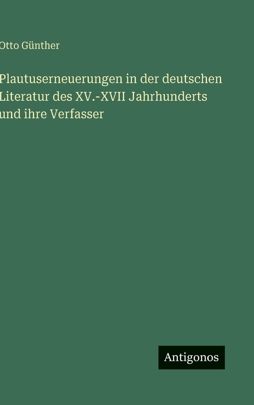 Plautuserneuerungen in der deutschen Literatur des XV.-XVII Jahrhunderts und ihre Verfasser Contemporary literature
