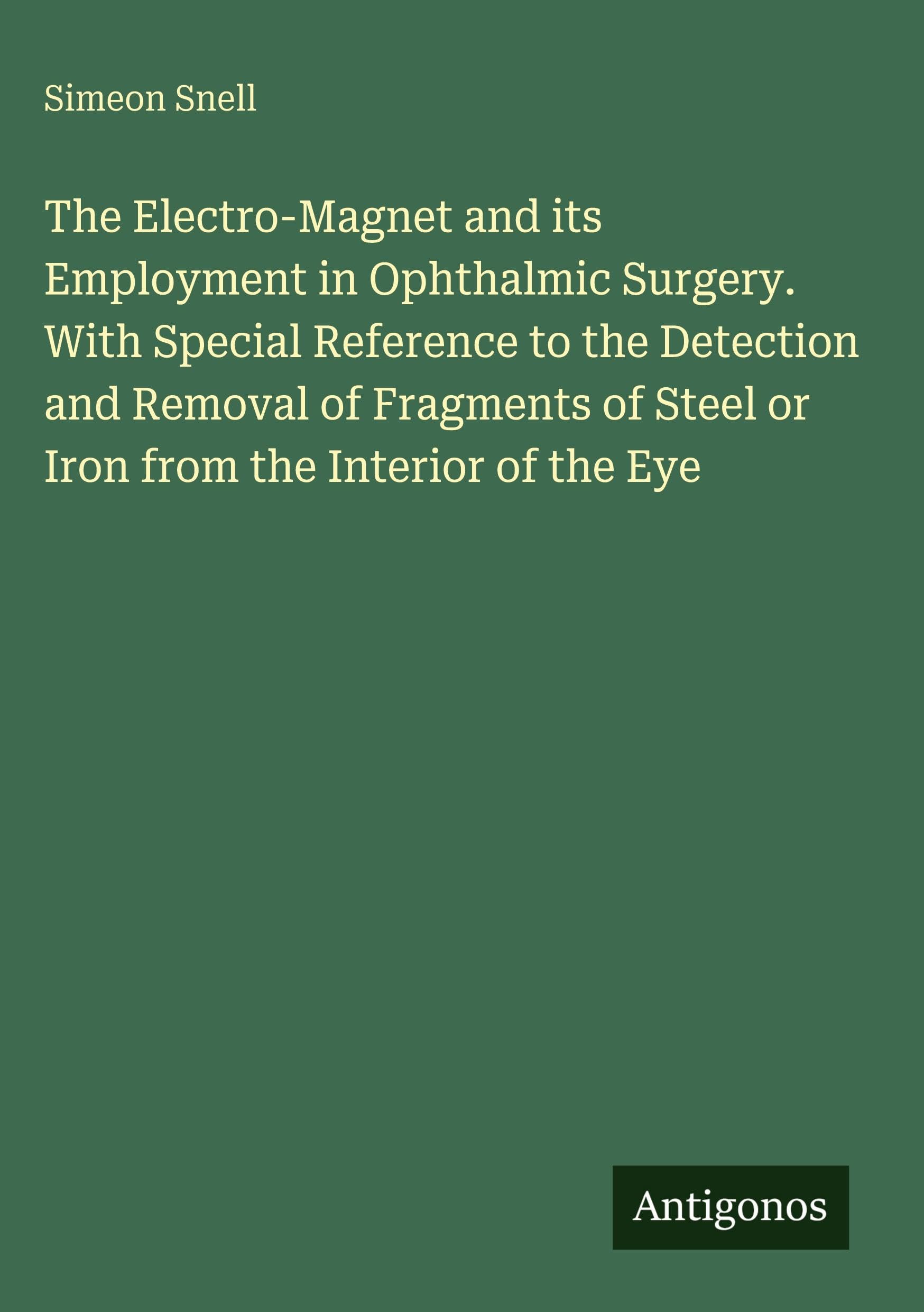 The Electro-Magnet and its Employment in Ophthalmic Surgery. With Special Reference to the Detection and Removal of Fragments of Steel or Iron from the Interior of the Eye Classics