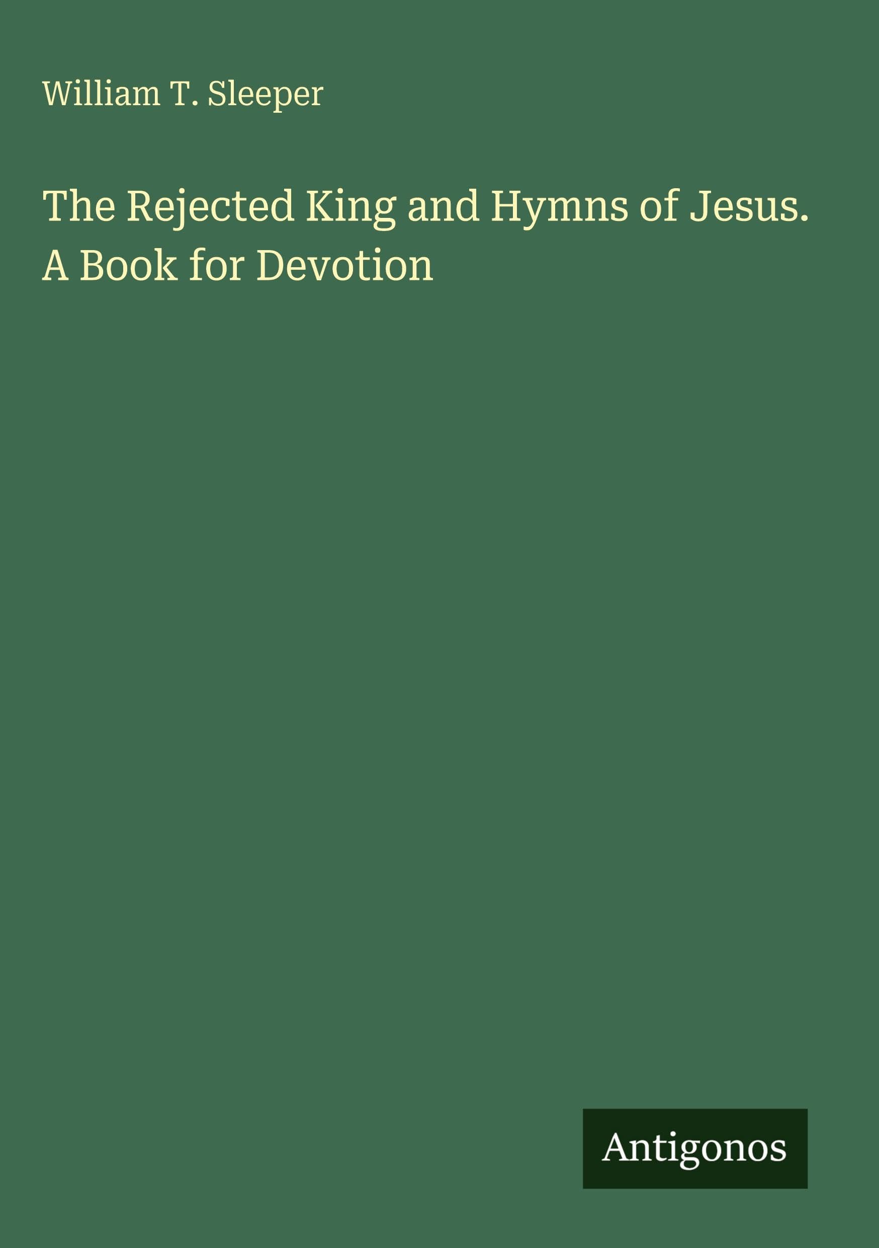 The Rejected King and Hymns of Jesus. A Book for Devotion Classics