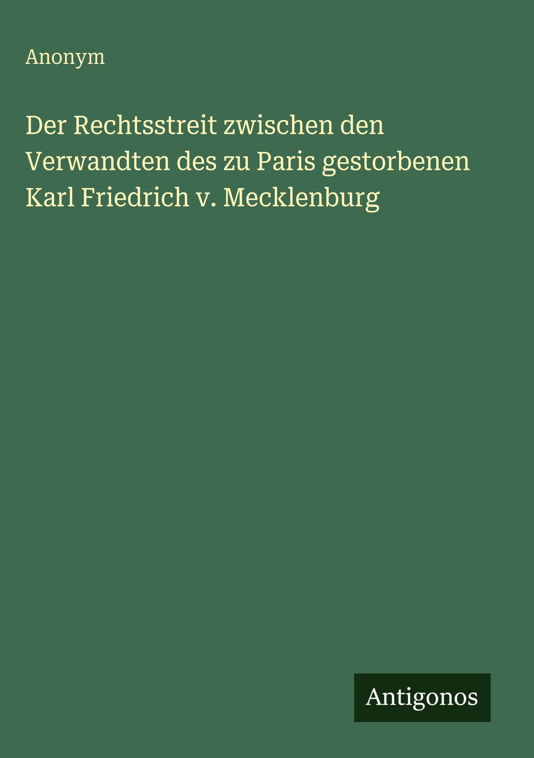 Der Rechtsstreit zwischen den Verwandten des zu Paris gestorbenen Karl Friedrich v. Mecklenburg Contemporary literature