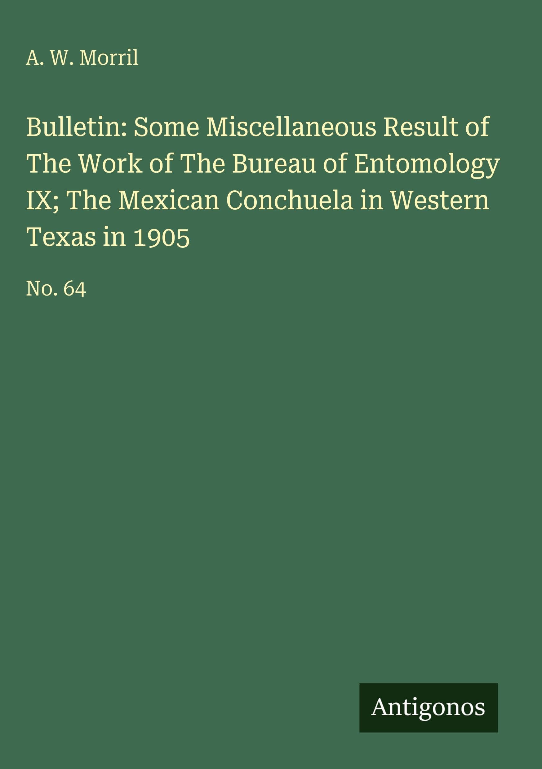Bulletin: Some Miscellaneous Result of The Work of The Bureau of Entomology IX; The Mexican Conchuela in Western Texas in 1905 Classics