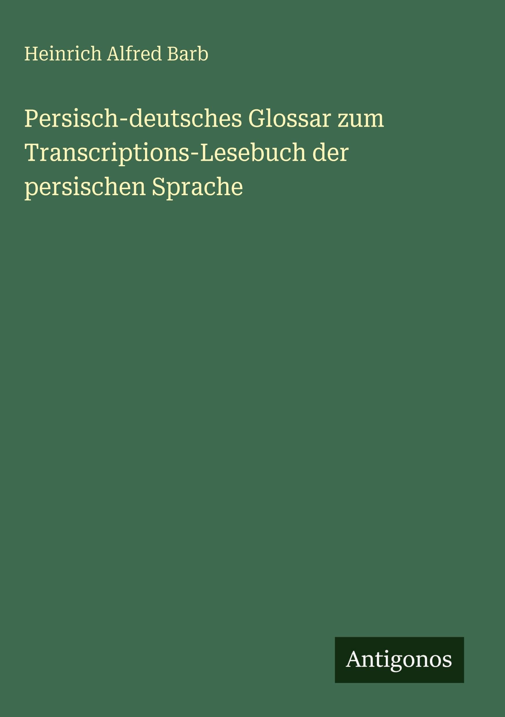 Persisch-deutsches Glossar zum Transcriptions-Lesebuch der persischen Sprache Classics
