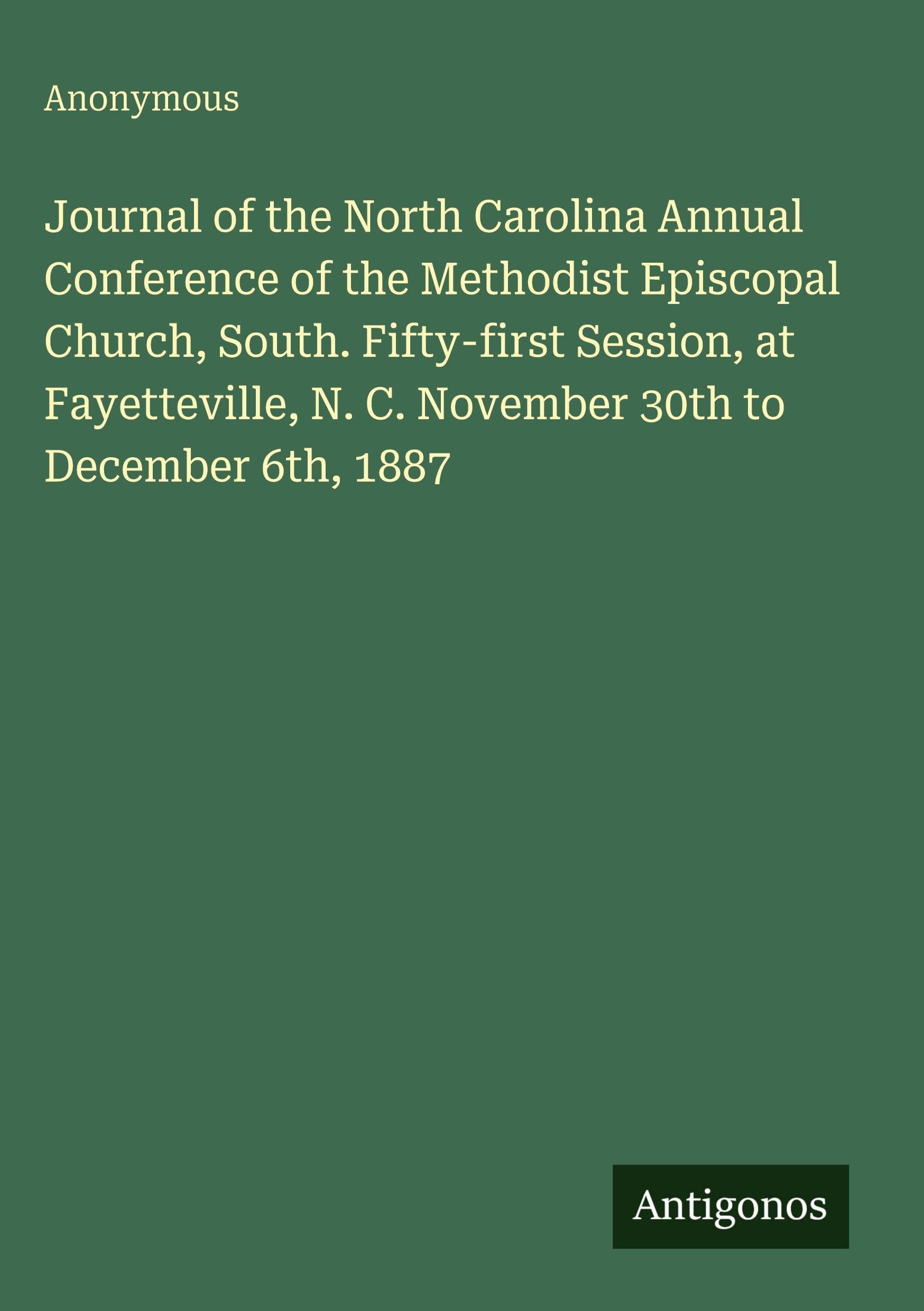 Journal of the North Carolina Annual Conference of the Methodist Episcopal Church, South. Fifty-first Session, at Fayetteville, N. C. November 30th to December 6th, 1887 Classics