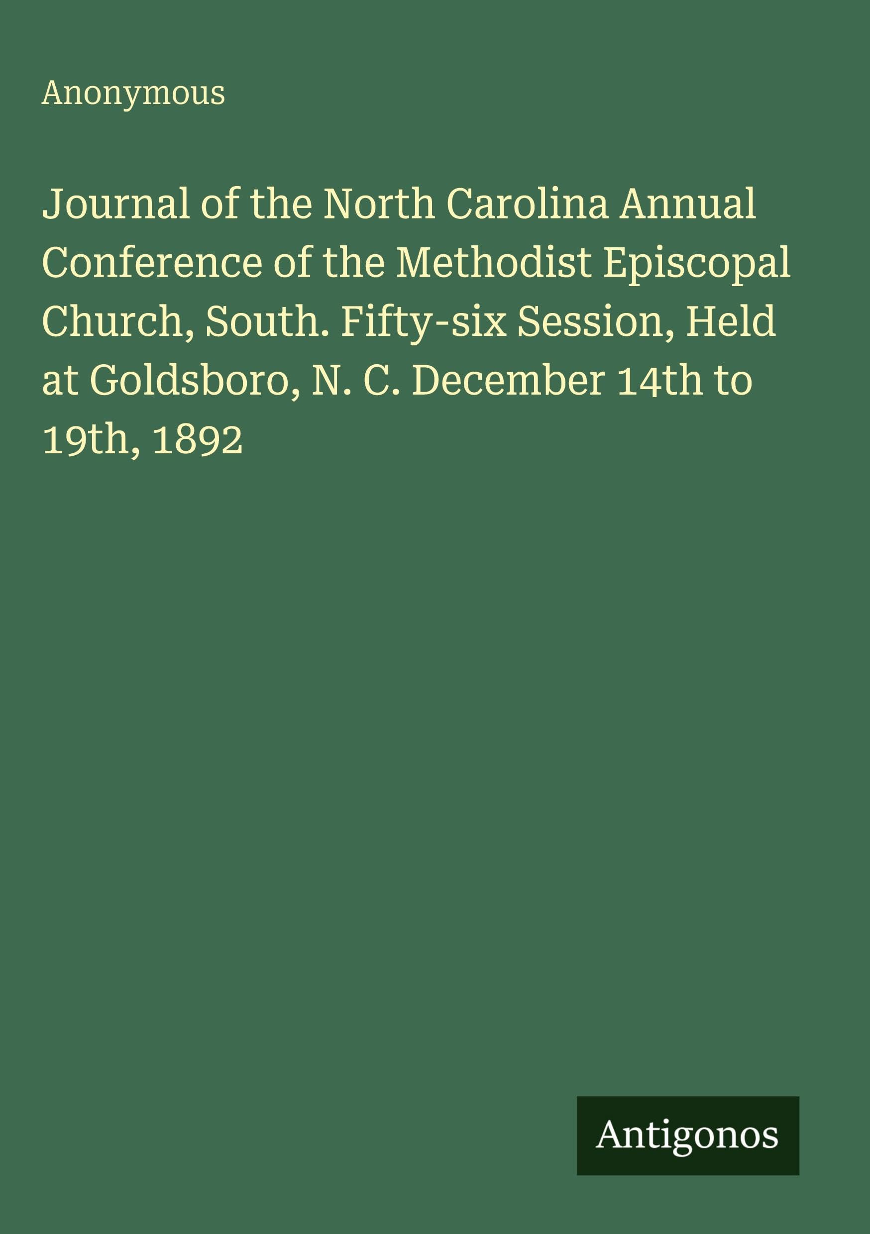 Journal of the North Carolina Annual Conference of the Methodist Episcopal Church, South. Fifty-six Session, Held at Goldsboro, N. C. December 14th to 19th, 1892 Classics